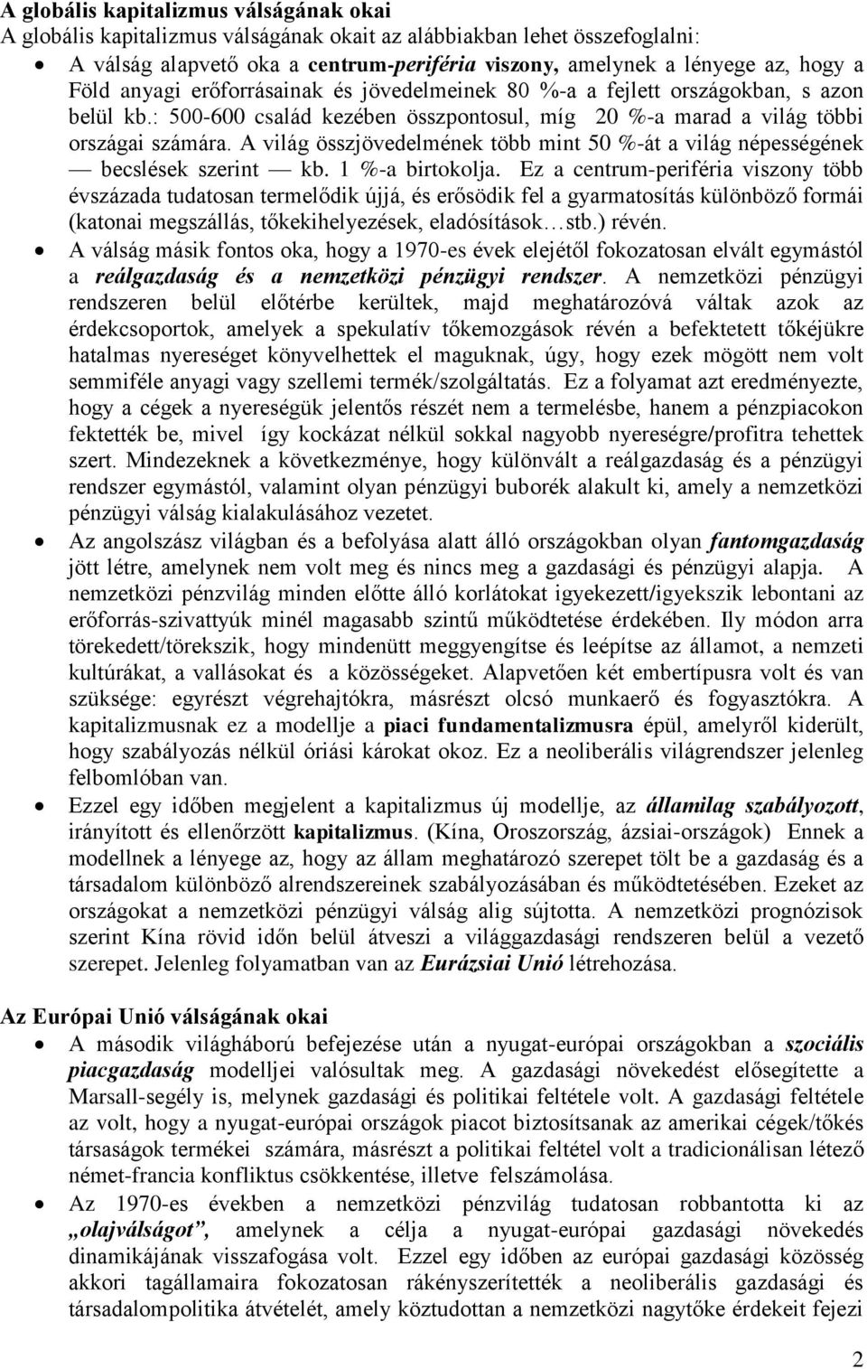 A világ összjövedelmének több mint 50 %-át a világ népességének becslések szerint kb. 1 %-a birtokolja.