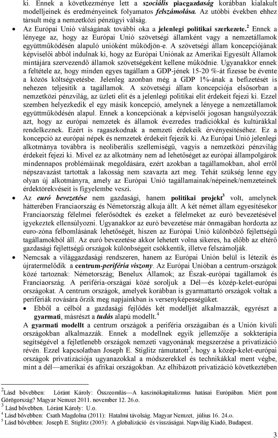 2 Ennek a lényege az, hogy az Európai Unió szövetségi államként vagy a nemzetállamok együttműködésén alapuló unióként működjön-e.