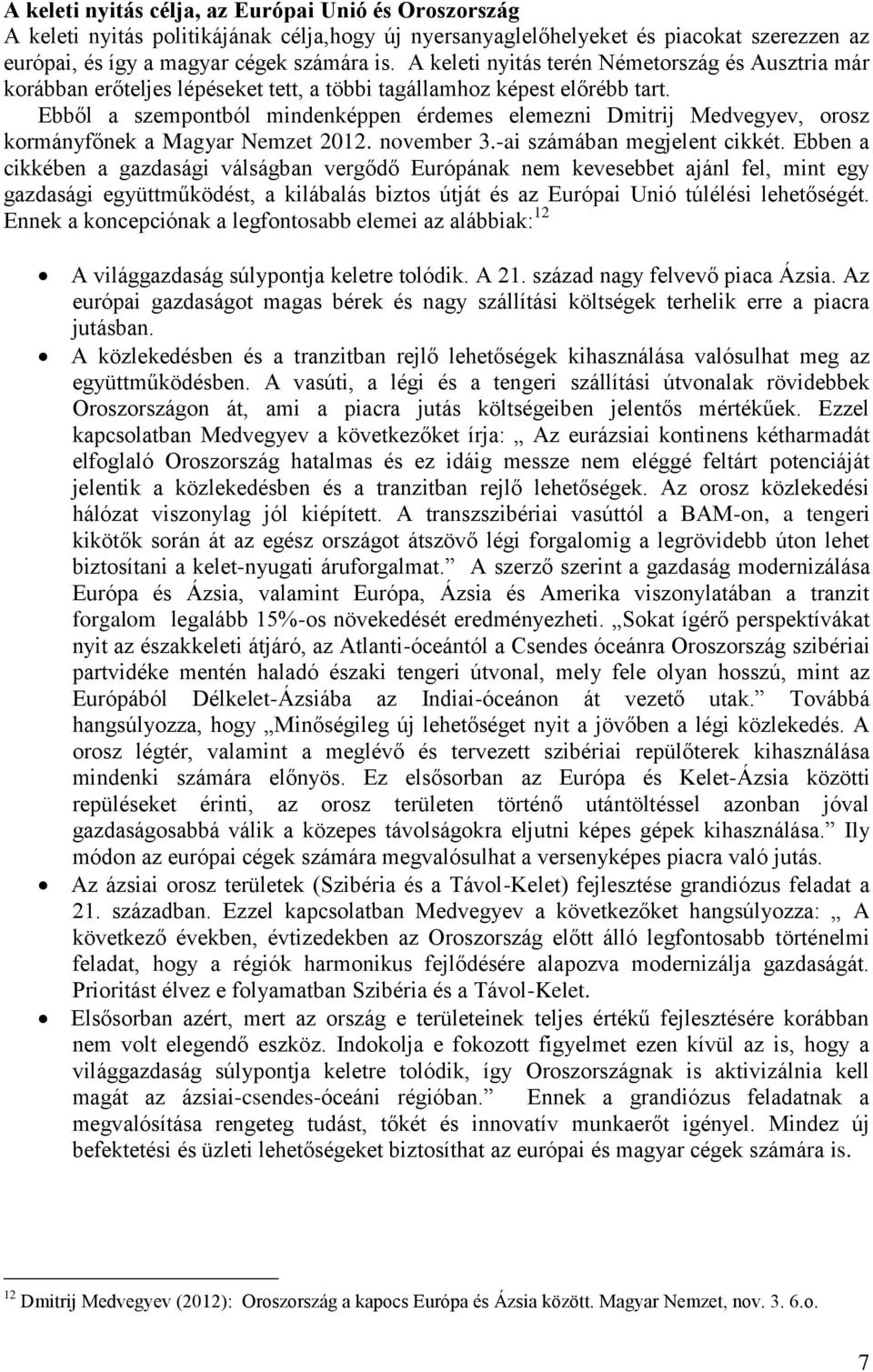 Ebből a szempontból mindenképpen érdemes elemezni Dmitrij Medvegyev, orosz kormányfőnek a Magyar Nemzet 2012. november 3.-ai számában megjelent cikkét.