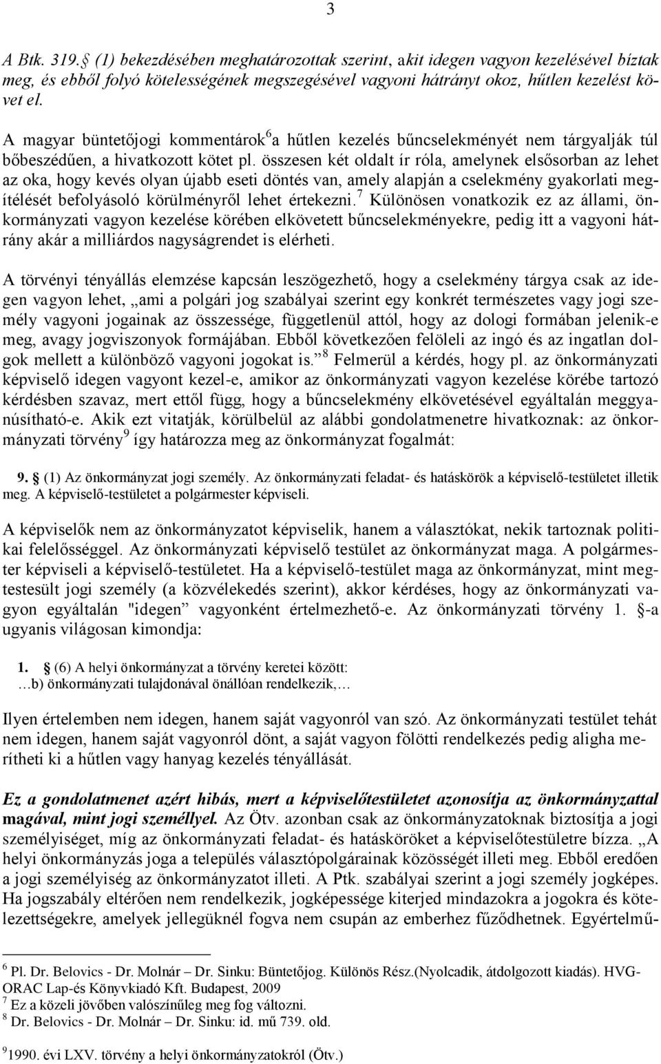 összesen két oldalt ír róla, amelynek elsősorban az lehet az oka, hogy kevés olyan újabb eseti döntés van, amely alapján a cselekmény gyakorlati megítélését befolyásoló körülményről lehet értekezni.