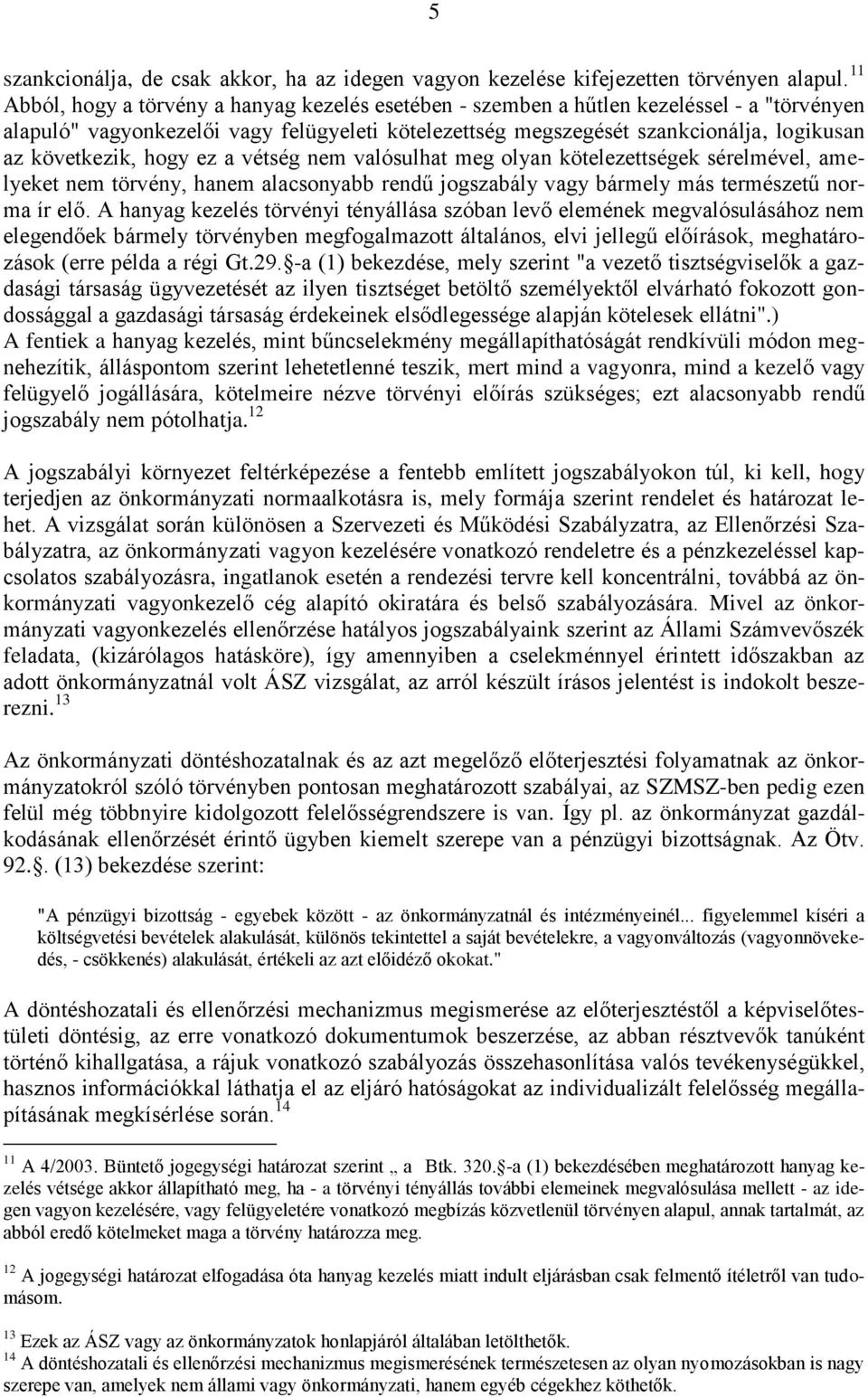 következik, hogy ez a vétség nem valósulhat meg olyan kötelezettségek sérelmével, amelyeket nem törvény, hanem alacsonyabb rendű jogszabály vagy bármely más természetű norma ír elő.