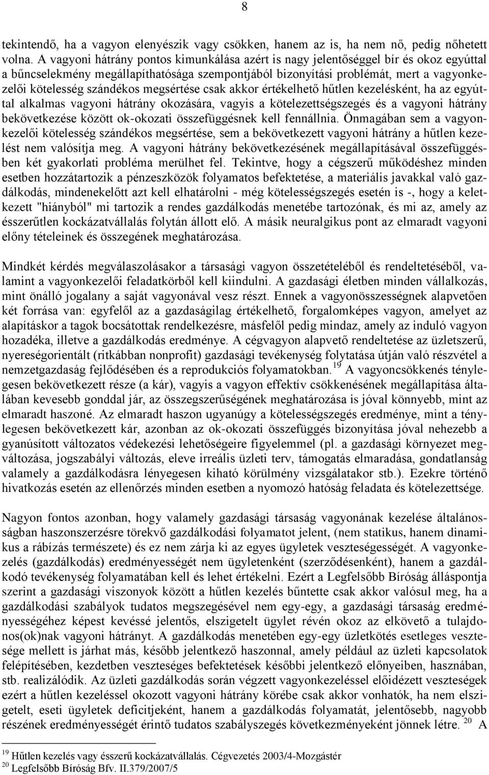 megsértése csak akkor értékelhető hűtlen kezelésként, ha az egyúttal alkalmas vagyoni hátrány okozására, vagyis a kötelezettségszegés és a vagyoni hátrány bekövetkezése között ok-okozati