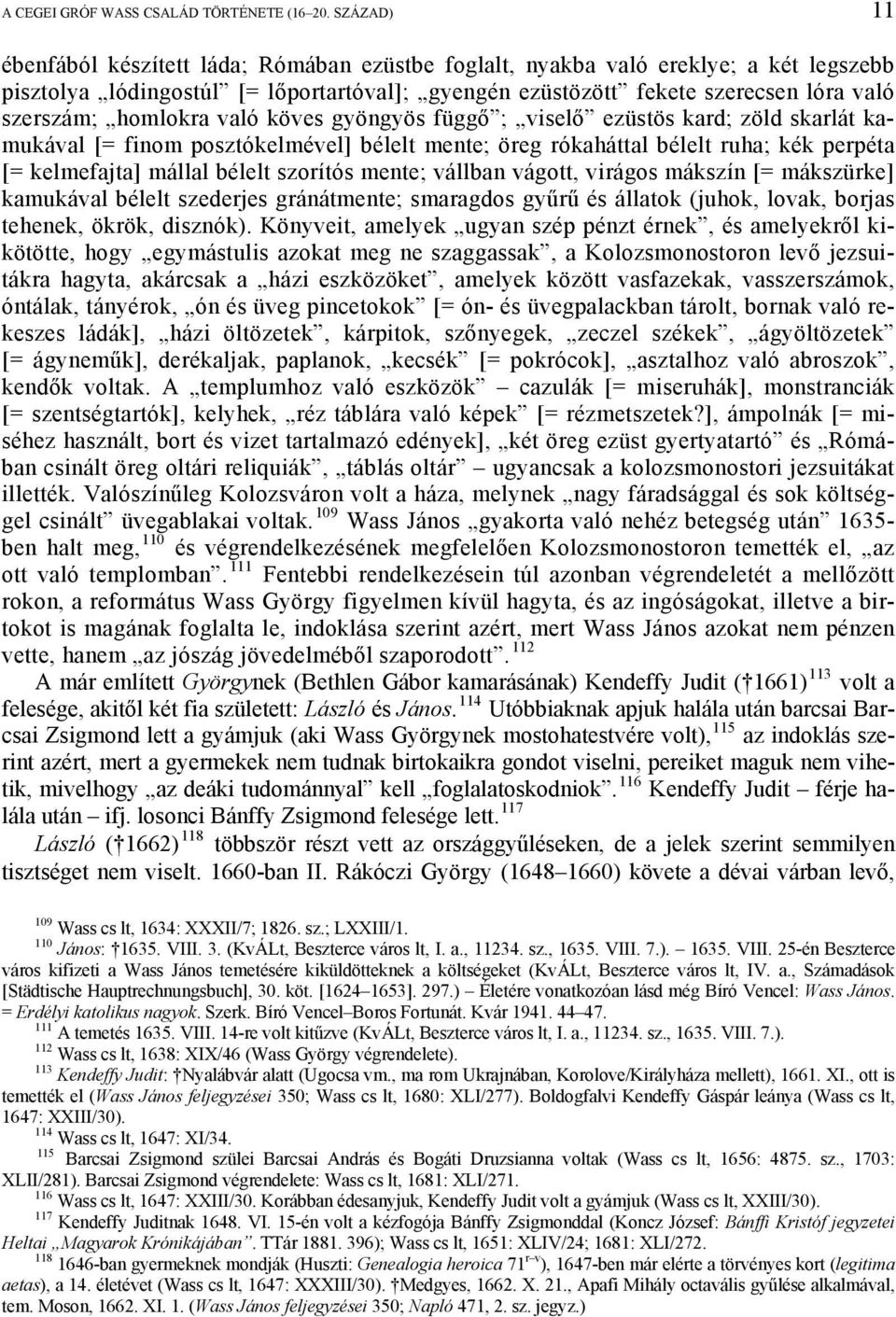 homlokra való köves gyöngyös függő ; viselő ezüstös kard; zöld skarlát kamukával [= finom posztókelmével] bélelt mente; öreg rókaháttal bélelt ruha; kék perpéta [= kelmefajta] mállal bélelt szorítós