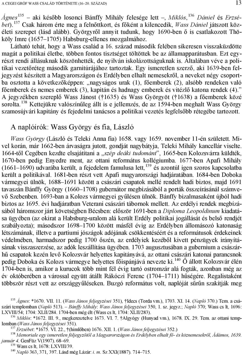 Györgyről annyit tudunk, hogy 1690-ben ő is csatlakozott Thököly Imre (1657 1705) Habsburg-ellenes mozgalmához. Látható tehát, hogy a Wass család a 16.