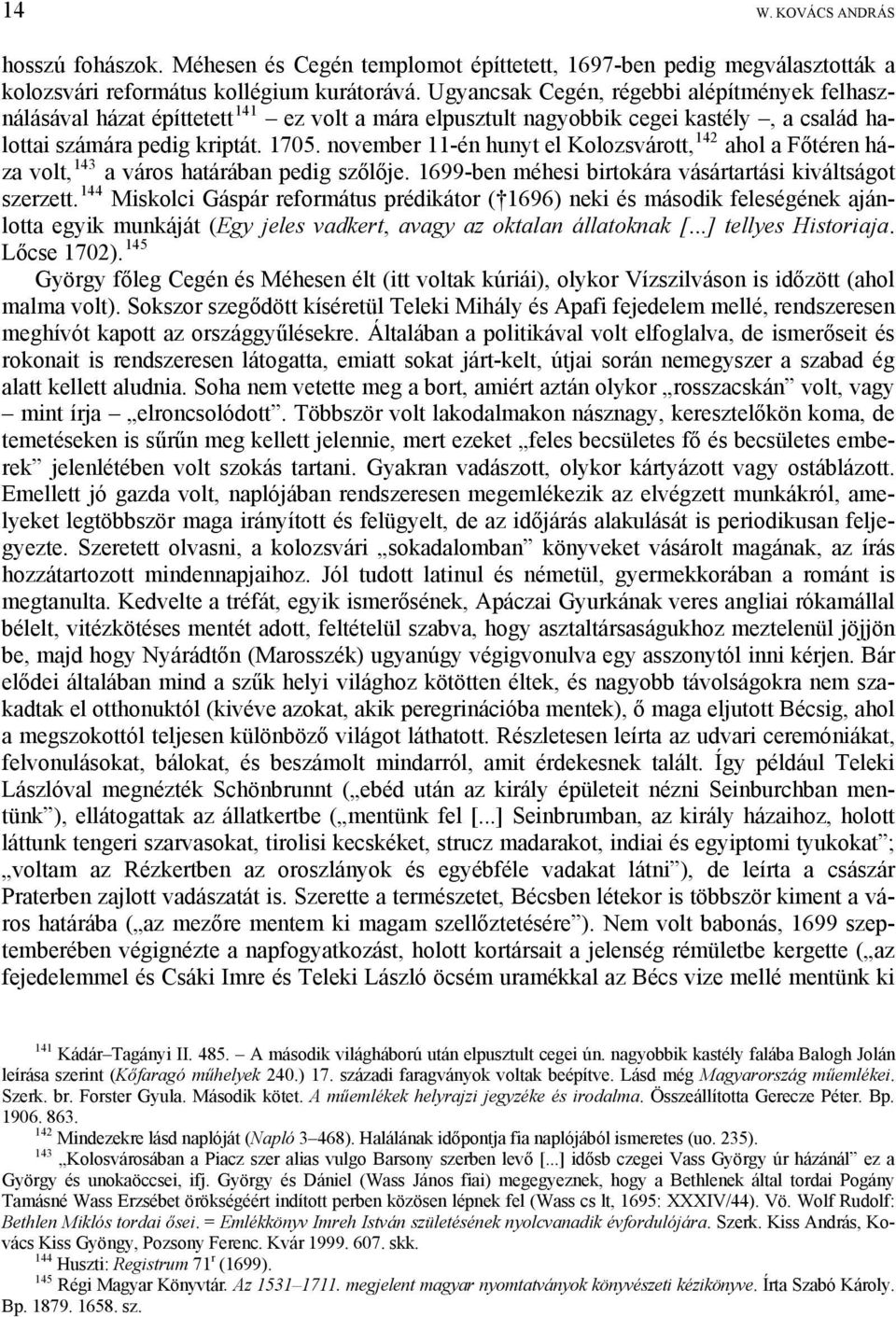 november 11-én hunyt el Kolozsvárott, 142 ahol a Főtéren háza volt, 143 a város határában pedig szőlője. 1699-ben méhesi birtokára vásártartási kiváltságot szerzett.