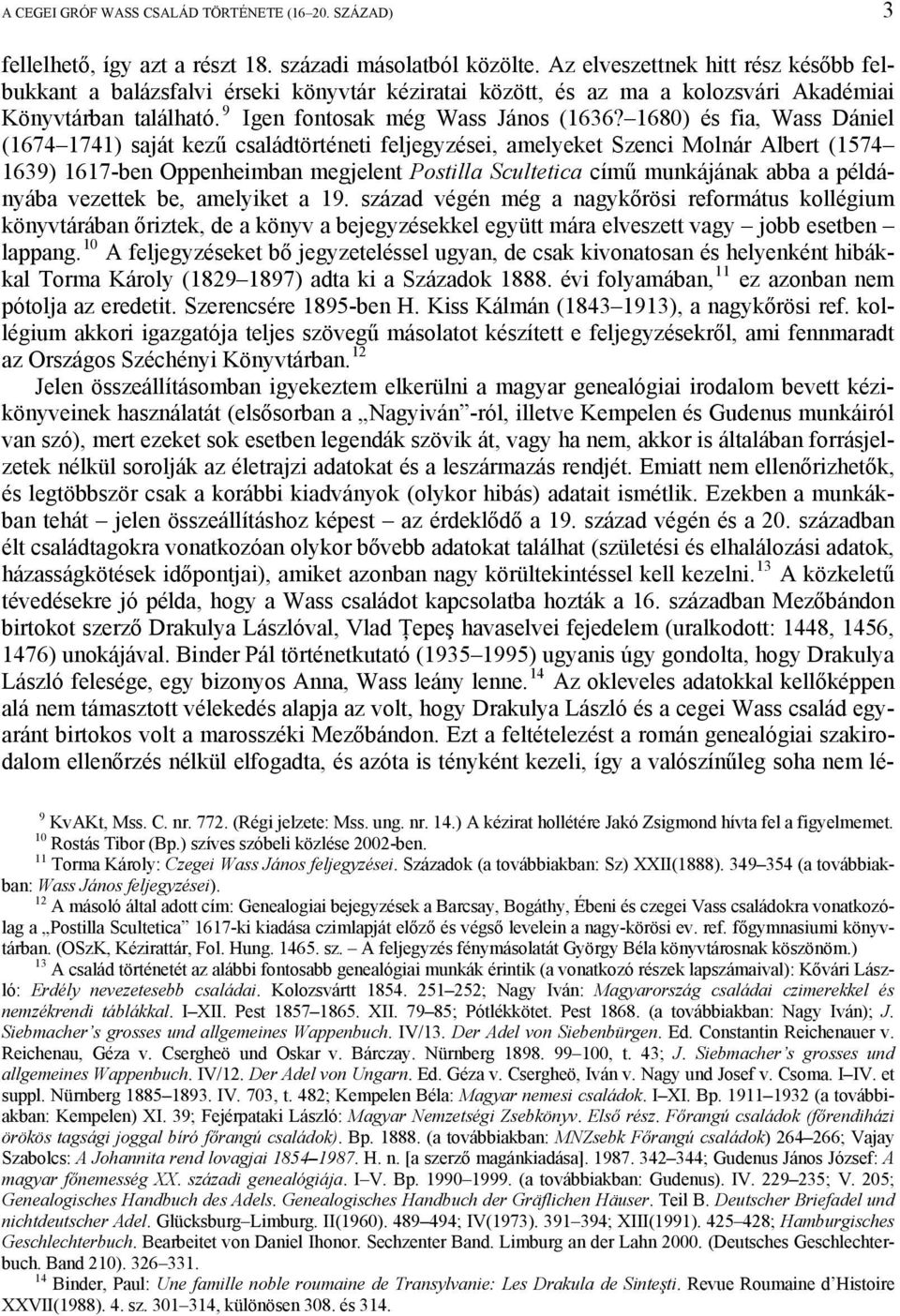 1680) és fia, Wass Dániel (1674 1741) saját kezű családtörténeti feljegyzései, amelyeket Szenci Molnár Albert (1574 1639) 1617-ben Oppenheimban megjelent Postilla Scultetica című munkájának abba a