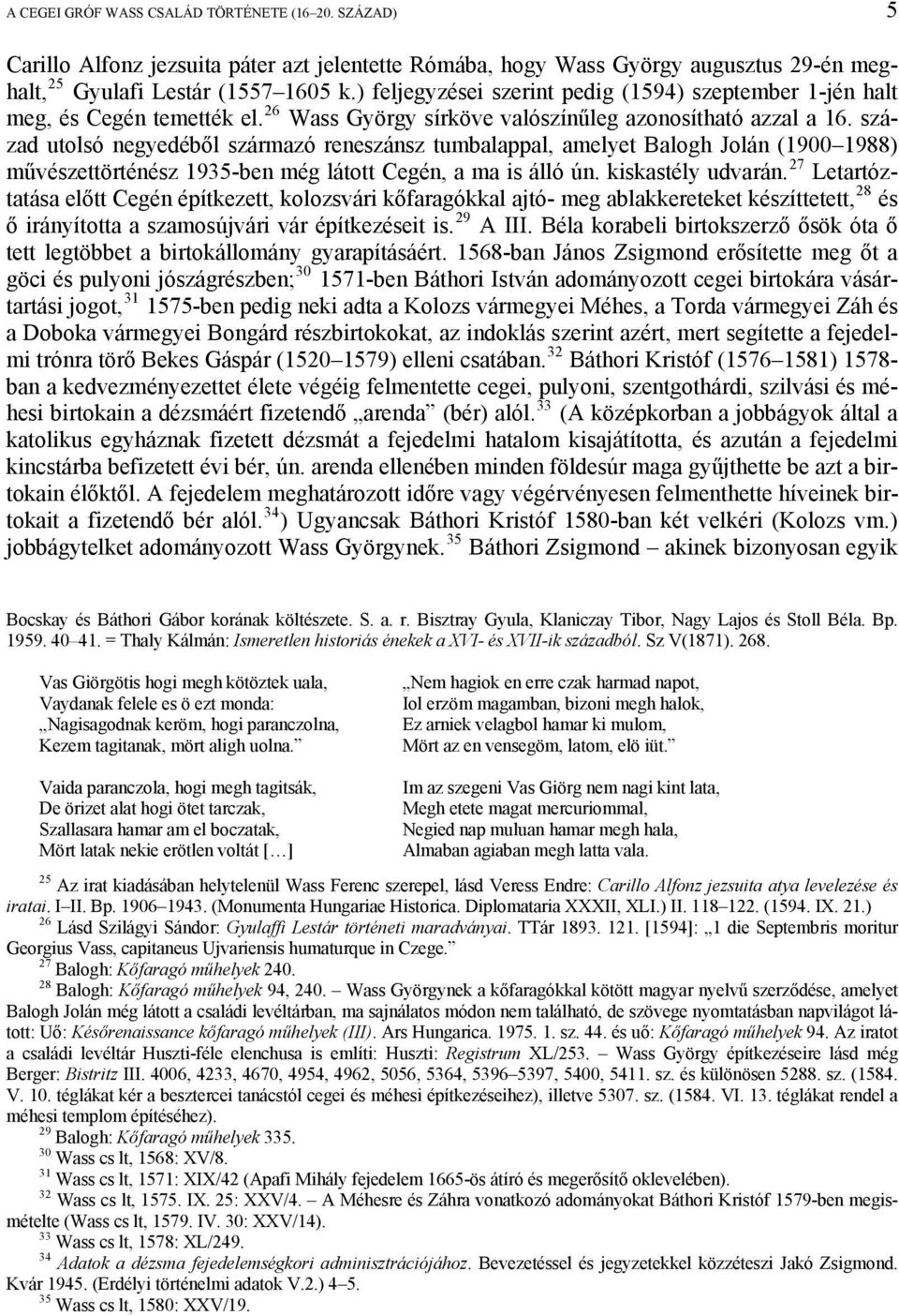 század utolsó negyedéből származó reneszánsz tumbalappal, amelyet Balogh Jolán (1900 1988) művészettörténész 1935-ben még látott Cegén, a ma is álló ún. kiskastély udvarán.