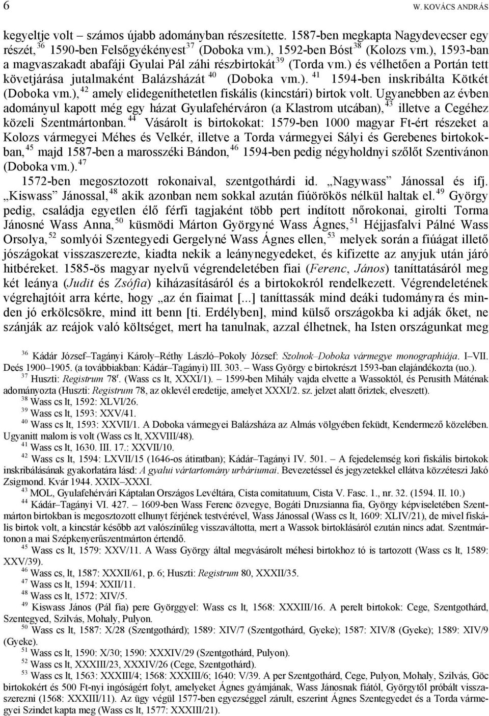 ), 42 amely elidegeníthetetlen fiskális (kincstári) birtok volt. Ugyanebben az évben adományul kapott még egy házat Gyulafehérváron (a Klastrom utcában), 43 illetve a Cegéhez közeli Szentmártonban.