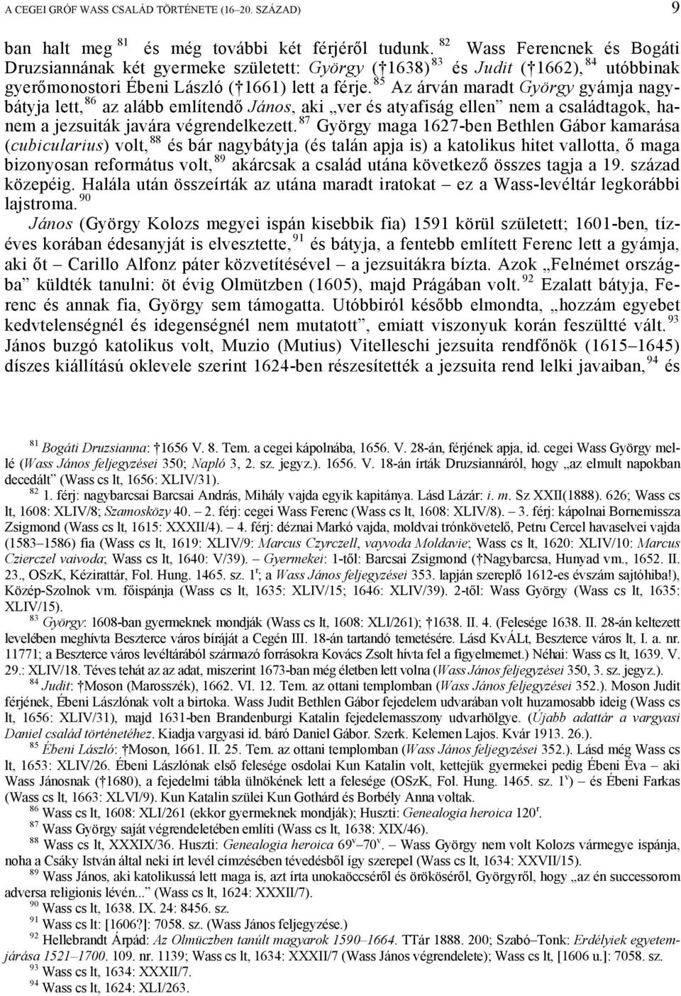 85 Az árván maradt György gyámja nagybátyja lett, 86 az alább említendő János, aki ver és atyafiság ellen nem a családtagok, hanem a jezsuiták javára végrendelkezett.