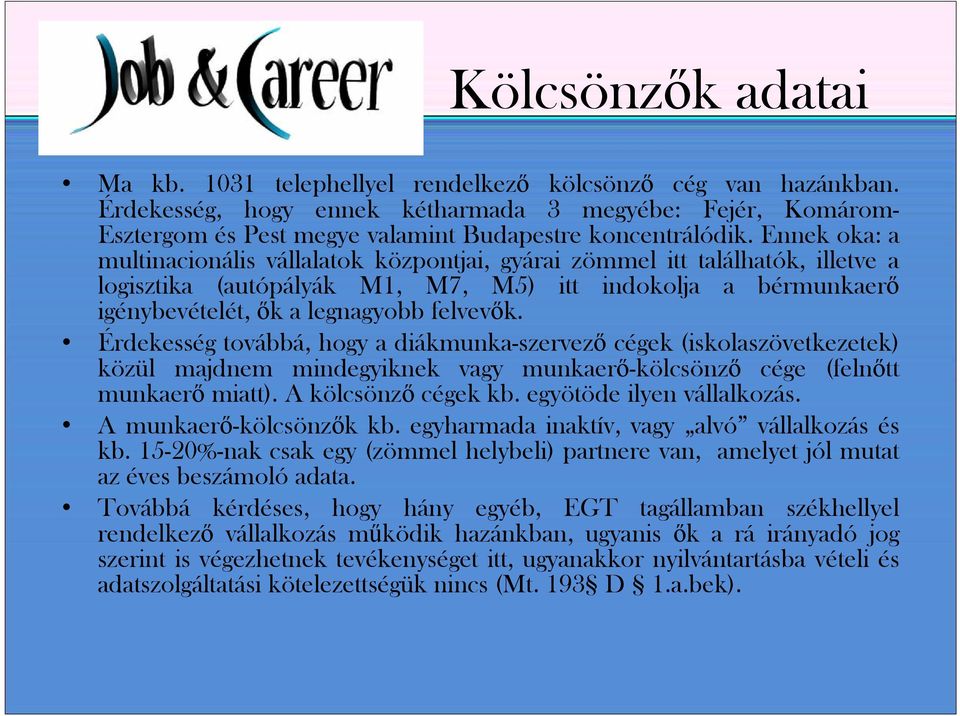 Ennek oka: a multinacionális vállalatok központjai, gyárai zömmel itt találhatók, illetve a logisztika (autópályák M1, M7, M5) itt indokolja a bérmunkaerő igénybevételét, ők a legnagyobb felvevők.