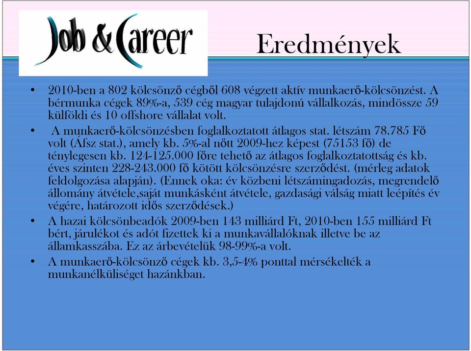 000 főre tehető az átlagos foglalkoztatottság és kb. éves szinten 228-243.000 fő kötött kölcsönzésre szerződést. (mérleg adatok feldolgozása alapján).