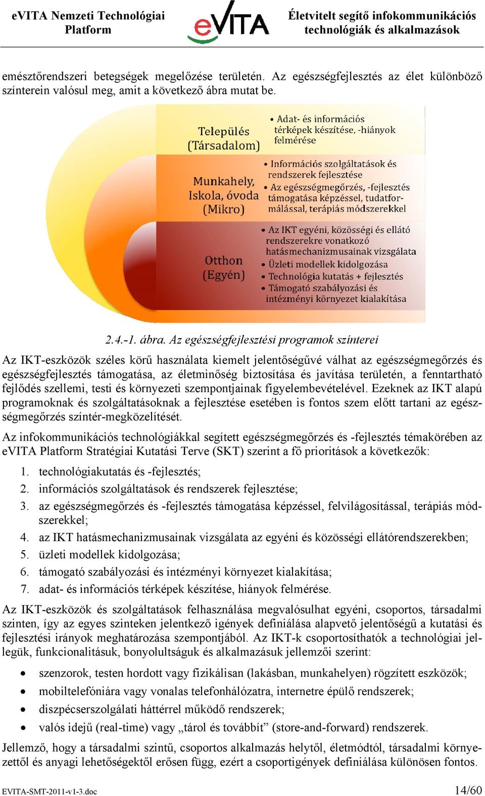 Az egészségfejlesztési programok színterei Az IKT-eszközök széles körű használata kiemelt jelentőségűvé válhat az egészségmegőrzés és egészségfejlesztés támogatása, az életminőség biztosítása és