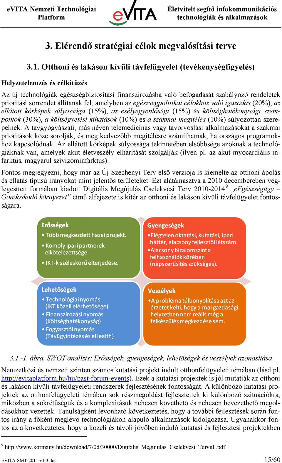 sorrendet állítanak fel, amelyben az egészségpolitikai célokhoz való igazodás (20%), az ellátott kórképek súlyossága (15%), az esélyegyenlőségi (15%) és költséghatékonysági szempontok (30%), a