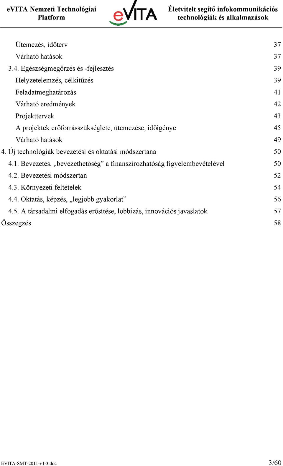 erőforrásszükséglete, ütemezése, időigénye 45 Várható hatások 49 4. Új technológiák bevezetési és oktatási módszertana 50 4.1.