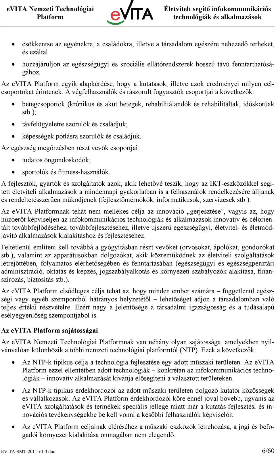 A végfelhasználók és rászorult fogyasztók csoportjai a következők: betegcsoportok (krónikus és akut betegek, rehabilitálandók és rehabilitáltak, időskorúak stb.