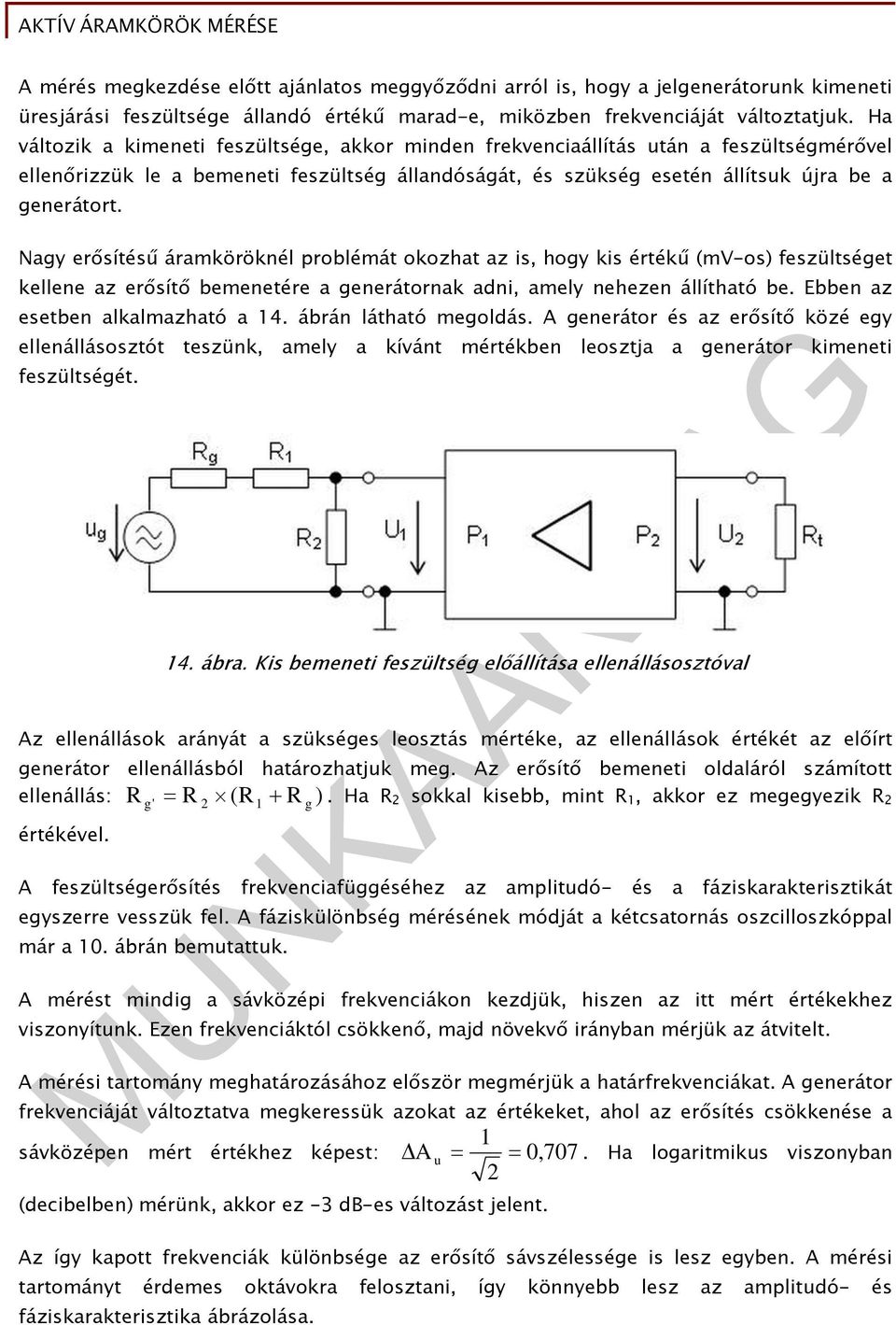 Nagy erősítésű áramköröknél problémát okozhat az is, hogy kis értékű (mv-os) feszültséget kellene az erősítő bemenetére a generátornak adni, amely nehezen állítható be.