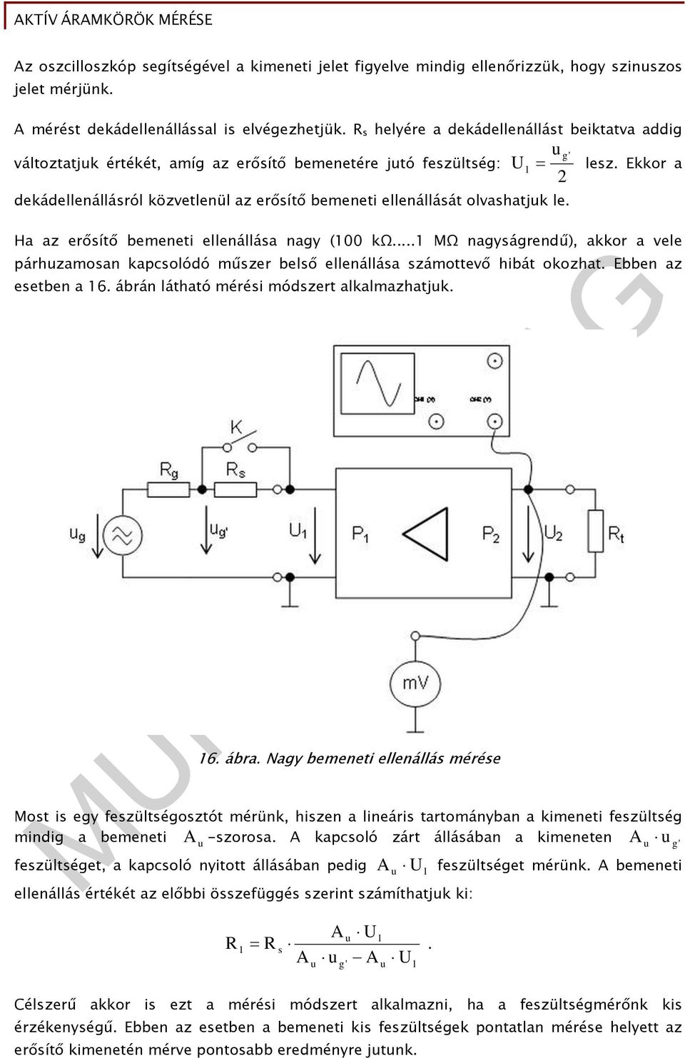 Ekkor a Ha az erősítő bemeneti ellenállása nagy (00 kω... MΩ nagyságrendű), akkor a vele párhzamosan kapcsolódó műszer belső ellenállása számottevő hibát okozhat. Ebben az esetben a 6.