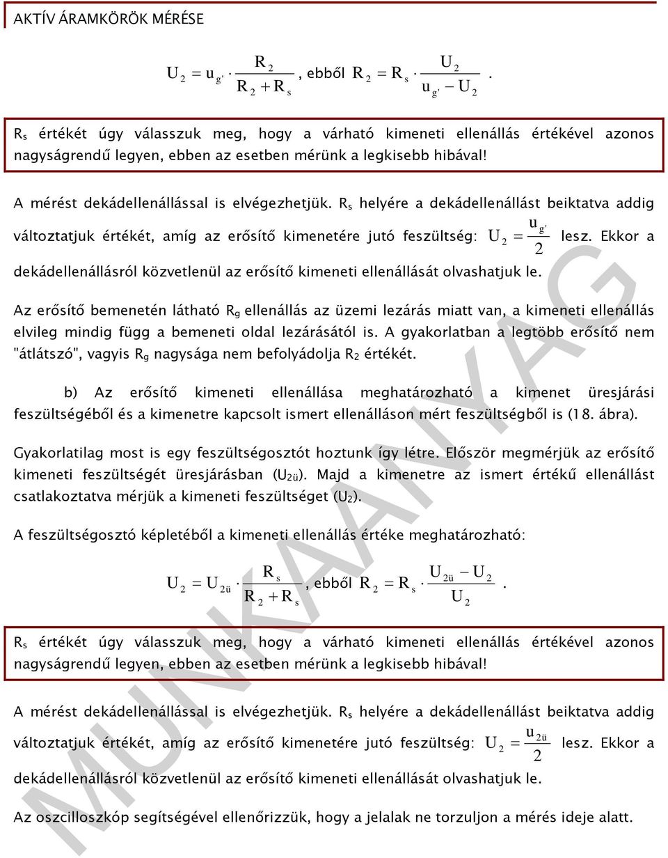 R s helyére a dekádellenállást beiktatva addig változtatjk értékét, amíg az erősítő kimenetére jtó feszültség: dekádellenállásról közvetlenül az erősítő kimeneti ellenállását olvashatjk le. g' lesz.