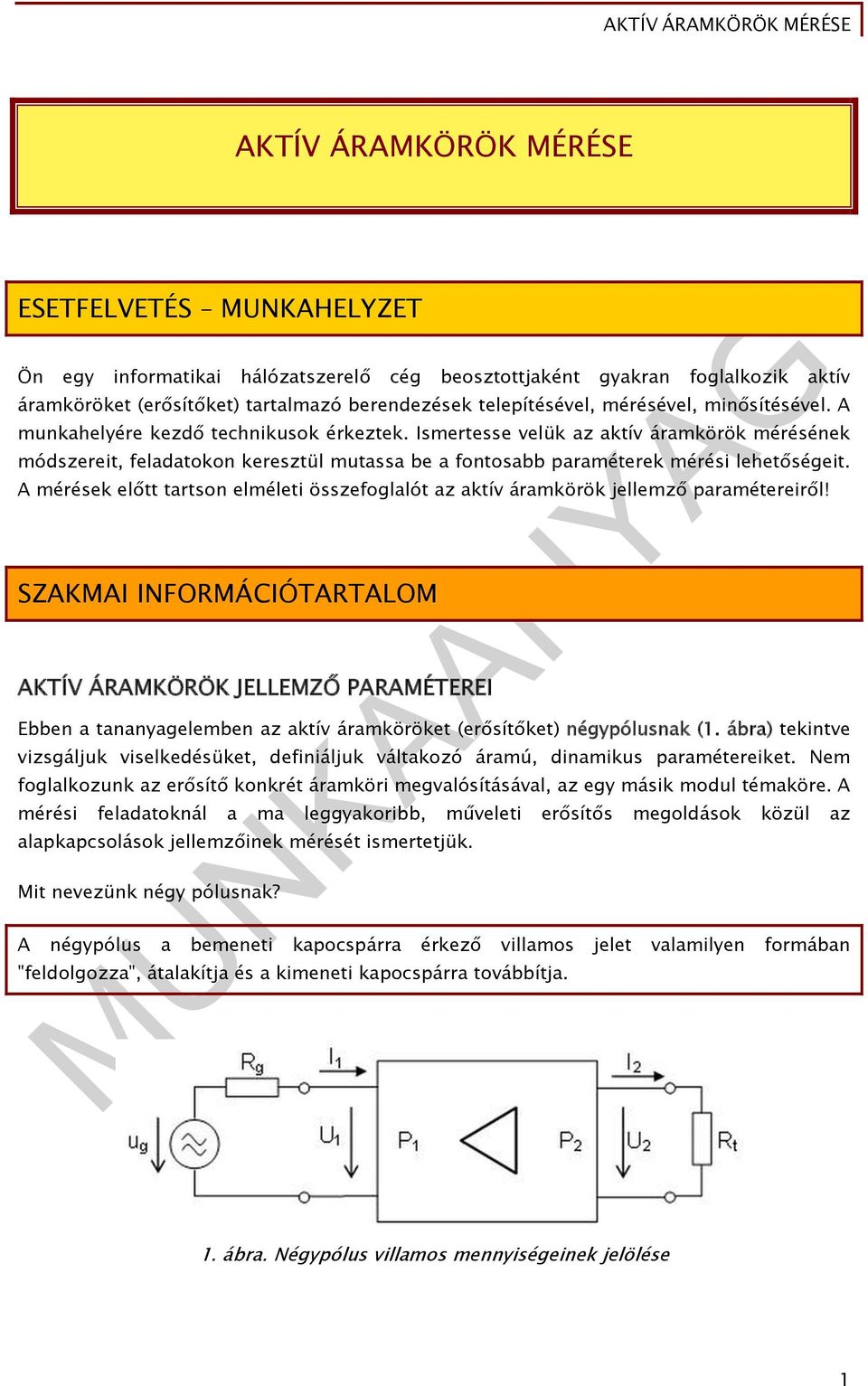 Ismertesse velük az aktív áramkörök mérésének módszereit, feladatokon keresztül mtassa be a fontosabb paraméterek mérési lehetőségeit.