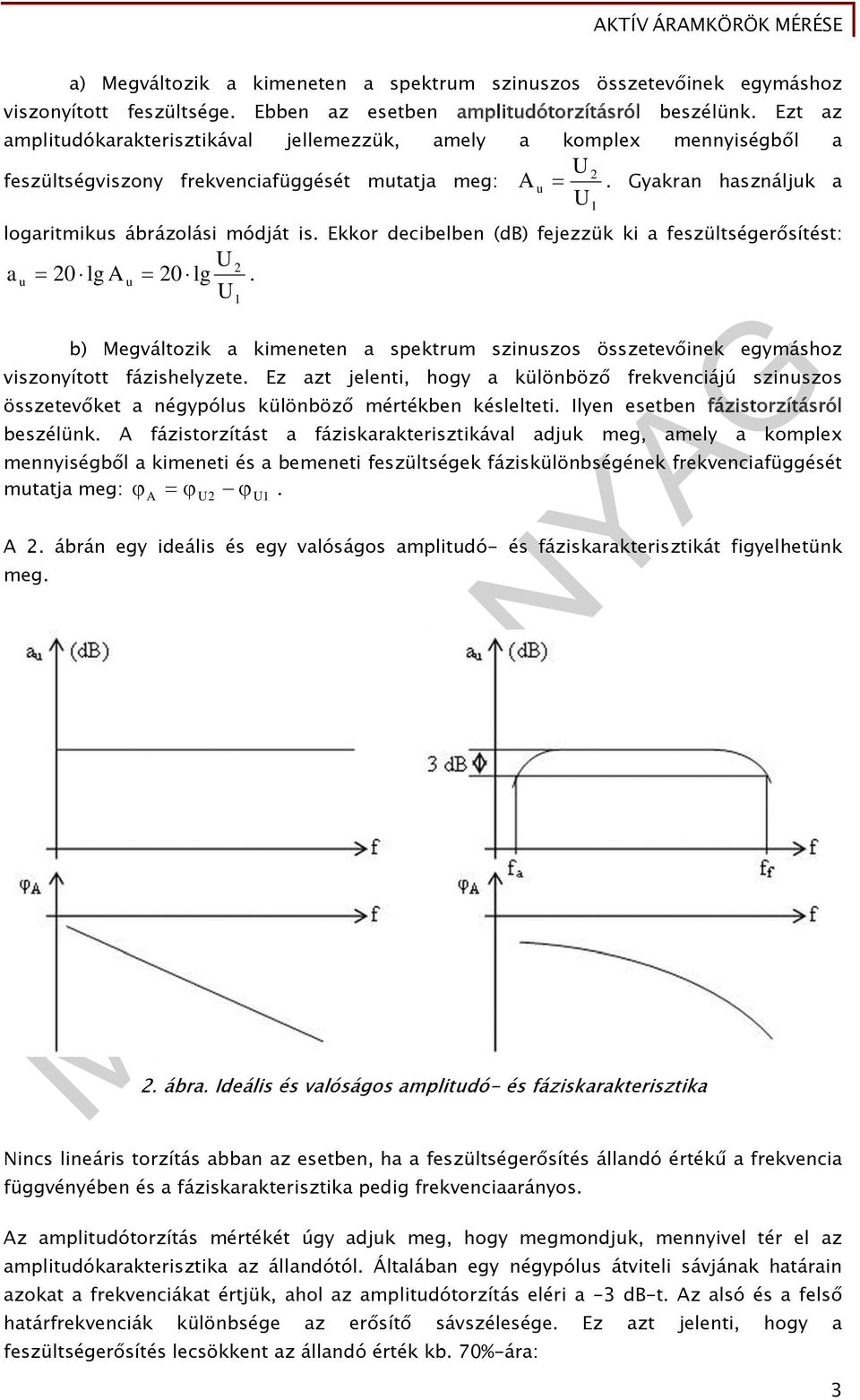 Ekkor decibelben (db) fejezzük ki a feszültségerősítést: a 0 lg A 0 lg. b) Megváltozik a kimeneten a spektrm szinszos összetevőinek egymáshoz viszonyított fázishelyzete.