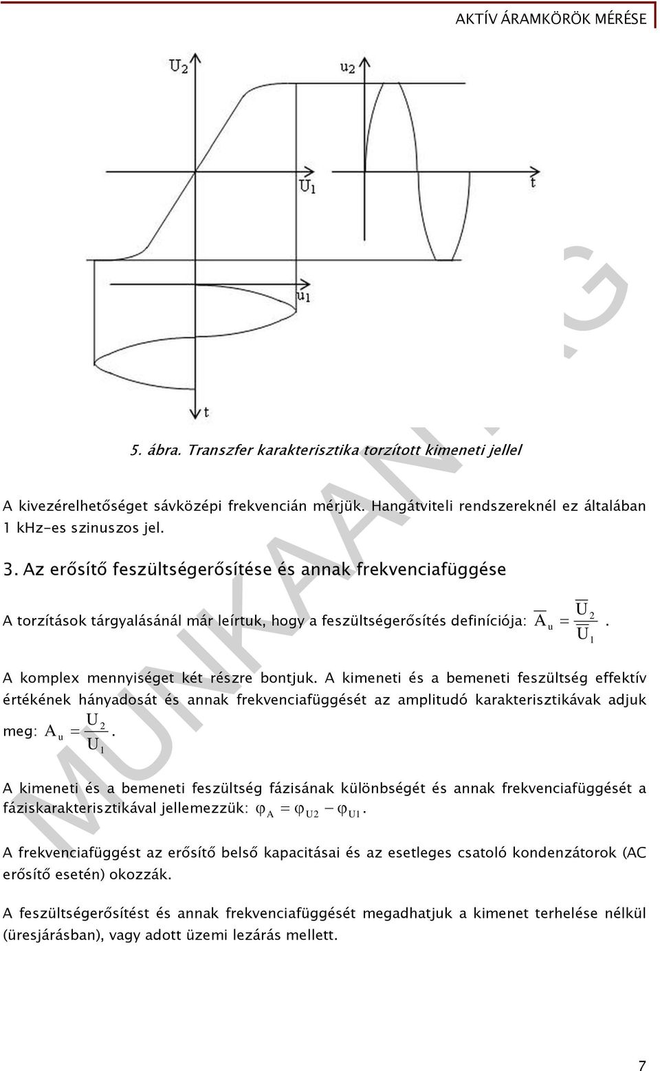 A kimeneti és a bemeneti feszültség effektív értékének hányadosát és annak frekvenciafüggését az amplitdó karakterisztikávak adjk meg: A.