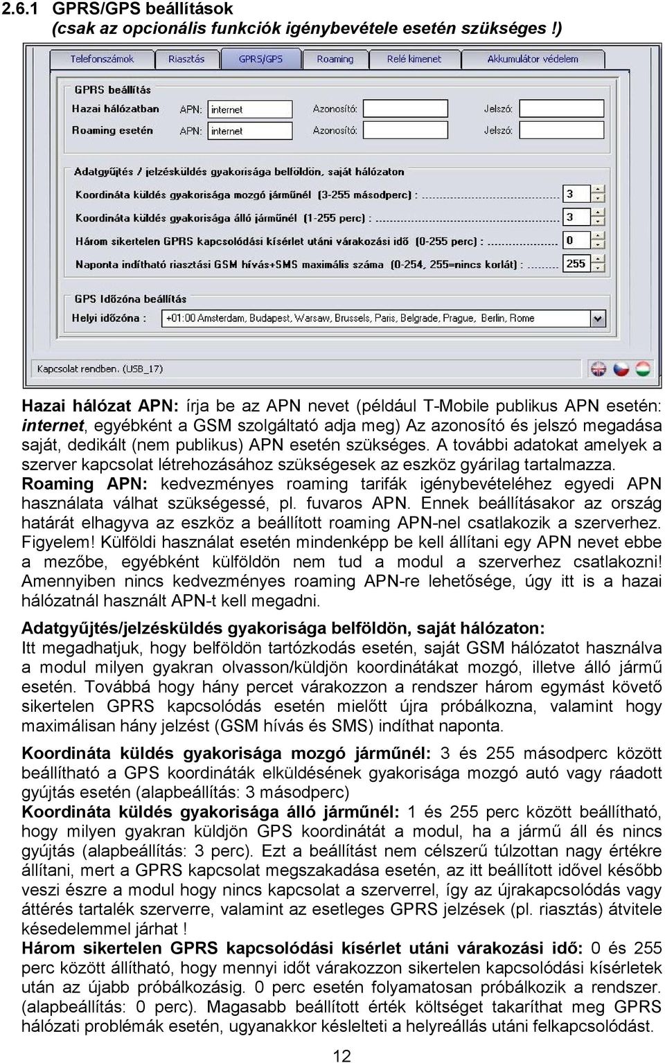 esetén szükséges. A további adatokat amelyek a szerver kapcsolat létrehozásához szükségesek az eszköz gyárilag tartalmazza.