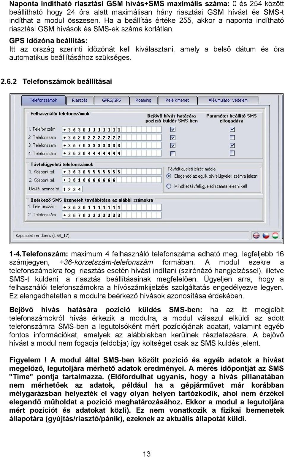 GPS Időzóna beállítás: Itt az ország szerinti időzónát kell kiválasztani, amely a belső dátum és óra automatikus beállításához szükséges. 2.6.2 Telefonszámok beállításai 1-4.