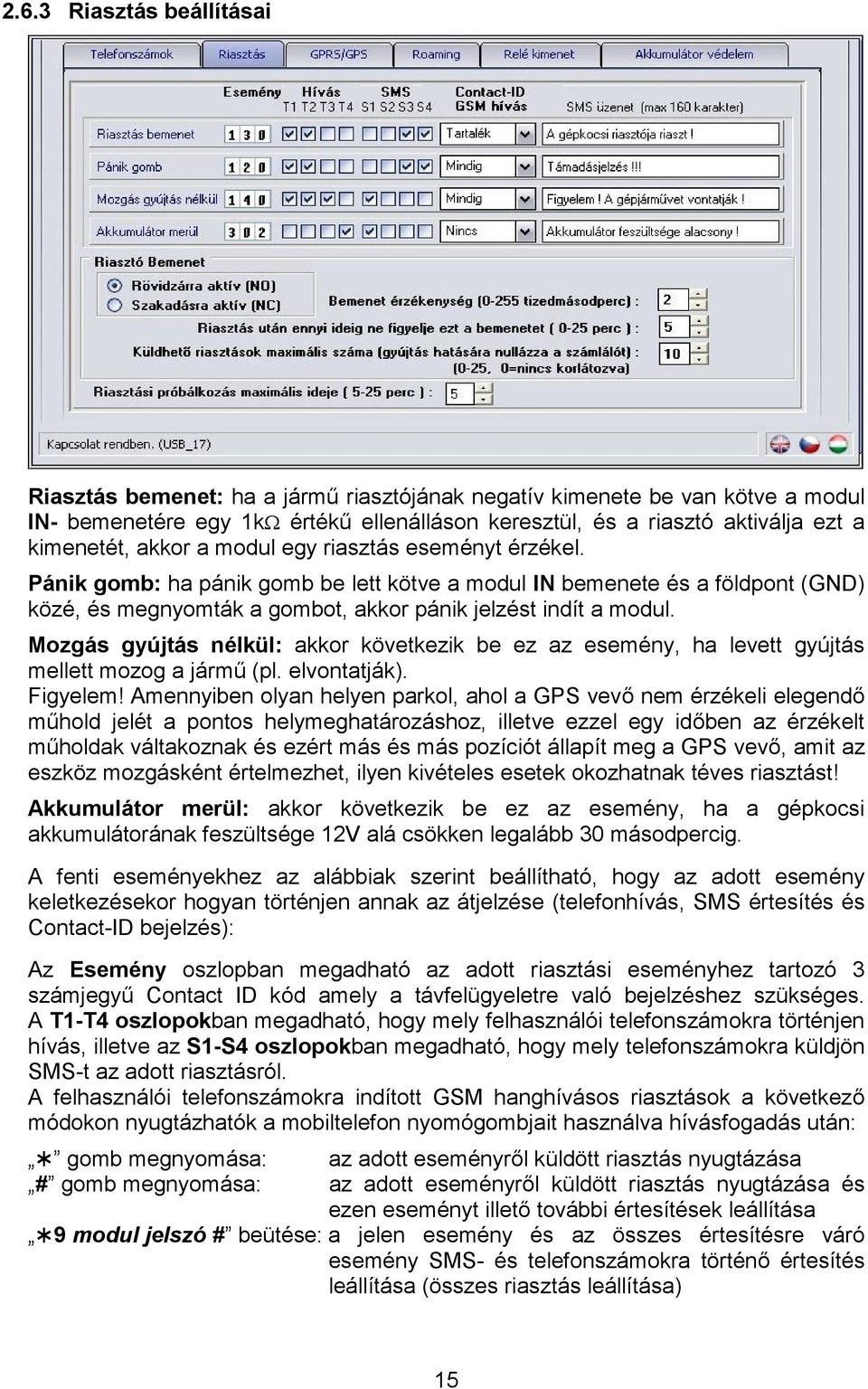 Mozgás gyújtás nélkül: akkor következik be ez az esemény, ha levett gyújtás mellett mozog a jármű (pl. elvontatják). Figyelem!