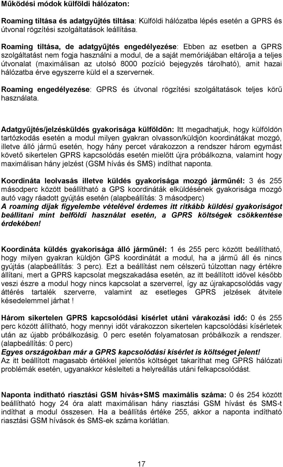 pozíció bejegyzés tárolható), amit hazai hálózatba érve egyszerre küld el a szervernek. Roaming engedélyezése: GPRS és útvonal rögzítési szolgáltatások teljes körű használata.