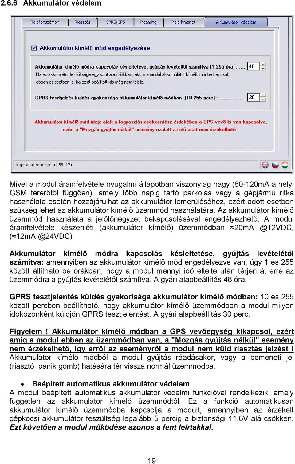 Az akkumulátor kímélő üzemmód használata a jelölőnégyzet bekapcsolásával engedélyezhető. A modul áramfelvétele készenléti (akkumulátor kímélő) üzemmódban 20mA @12VDC, ( 12mA @24VDC).