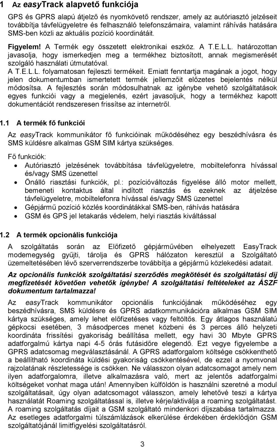 L. határozottan javasolja, hogy ismerkedjen meg a termékhez biztosított, annak megismerését szolgáló használati útmutatóval. A T.E.L.L. folyamatosan fejleszti termékeit.