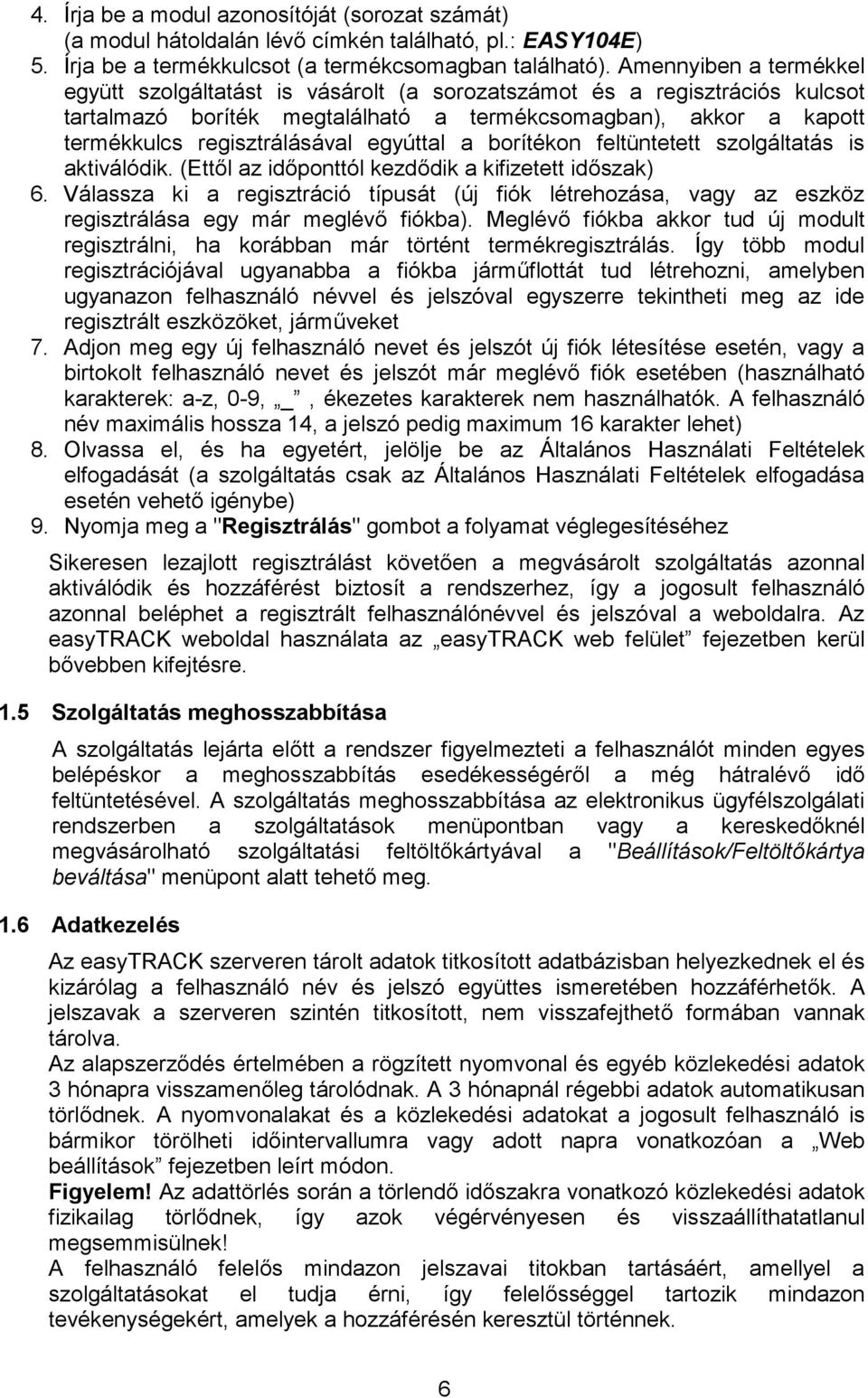 egyúttal a borítékon feltüntetett szolgáltatás is aktiválódik. (Ettől az időponttól kezdődik a kifizetett időszak) 6.