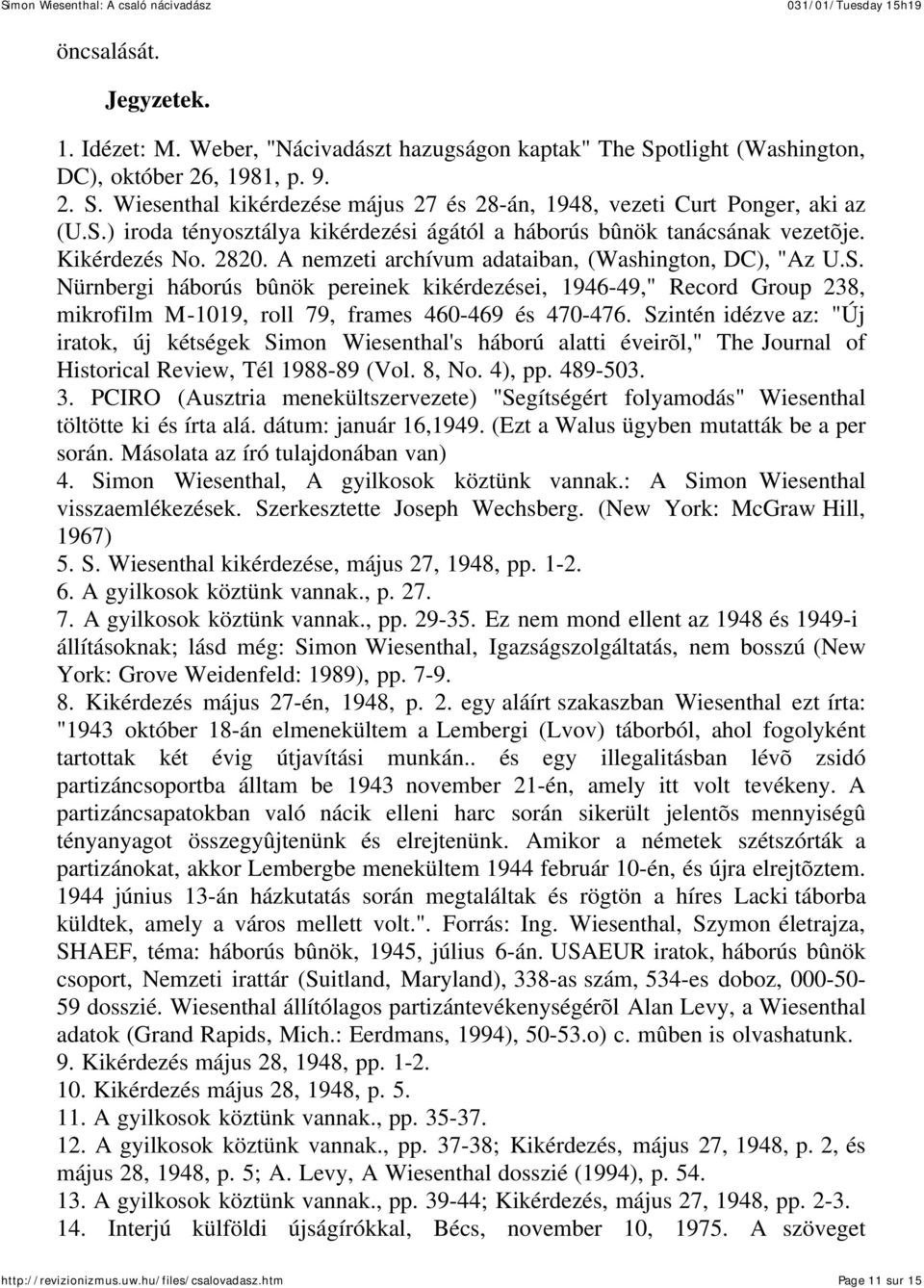 Szintén idézve az: "Új iratok, új kétségek Simon Wiesenthal's háború alatti éveirõl," The Journal of Historical Review, Tél 1988-89 (Vol. 8, No. 4), pp. 489-503. 3.