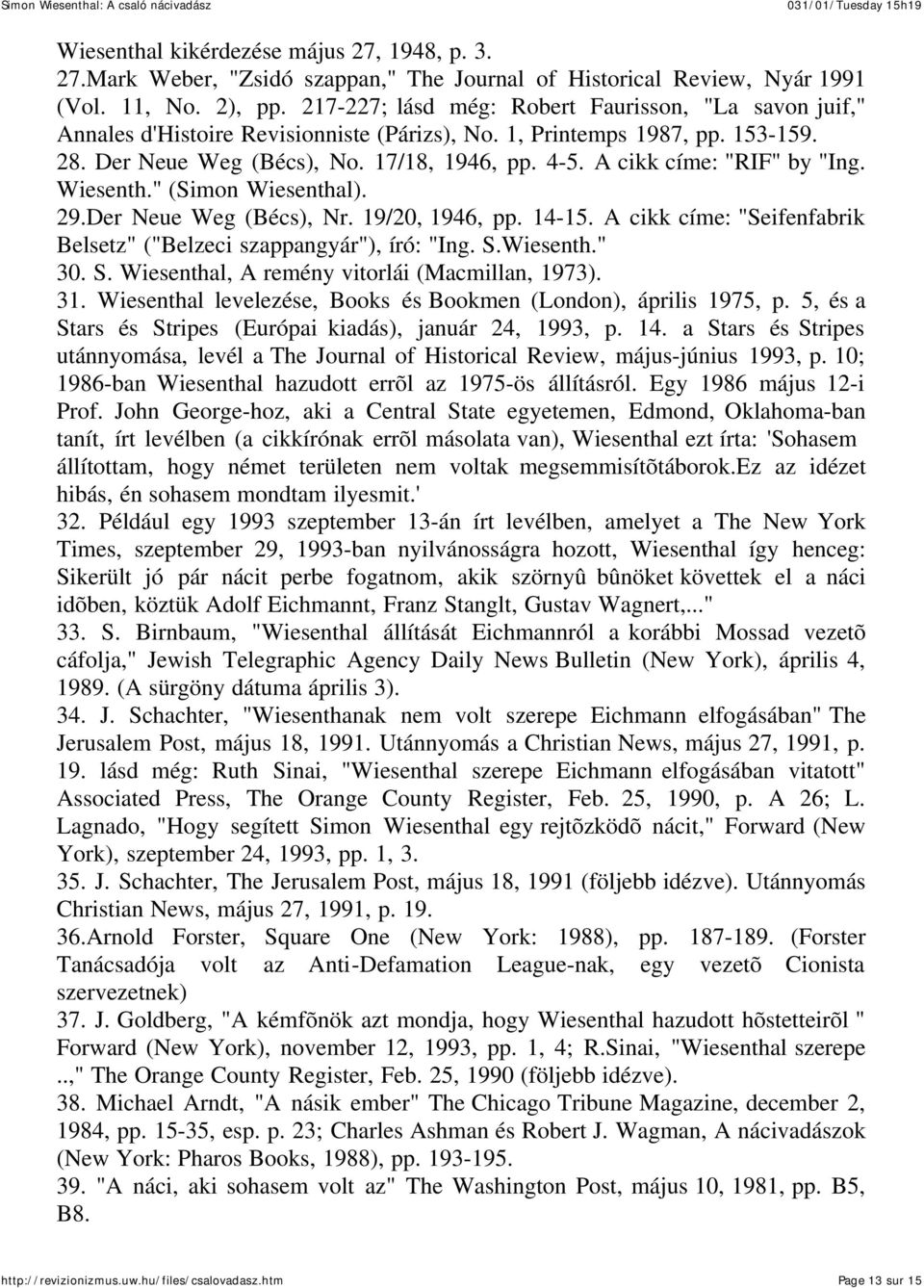 A cikk címe: "RIF" by "Ing. Wiesenth." (Simon Wiesenthal). 29.Der Neue Weg (Bécs), Nr. 19/20, 1946, pp. 14-15. A cikk címe: "Seifenfabrik Belsetz" ("Belzeci szappangyár"), író: "Ing. S.Wiesenth." 30.