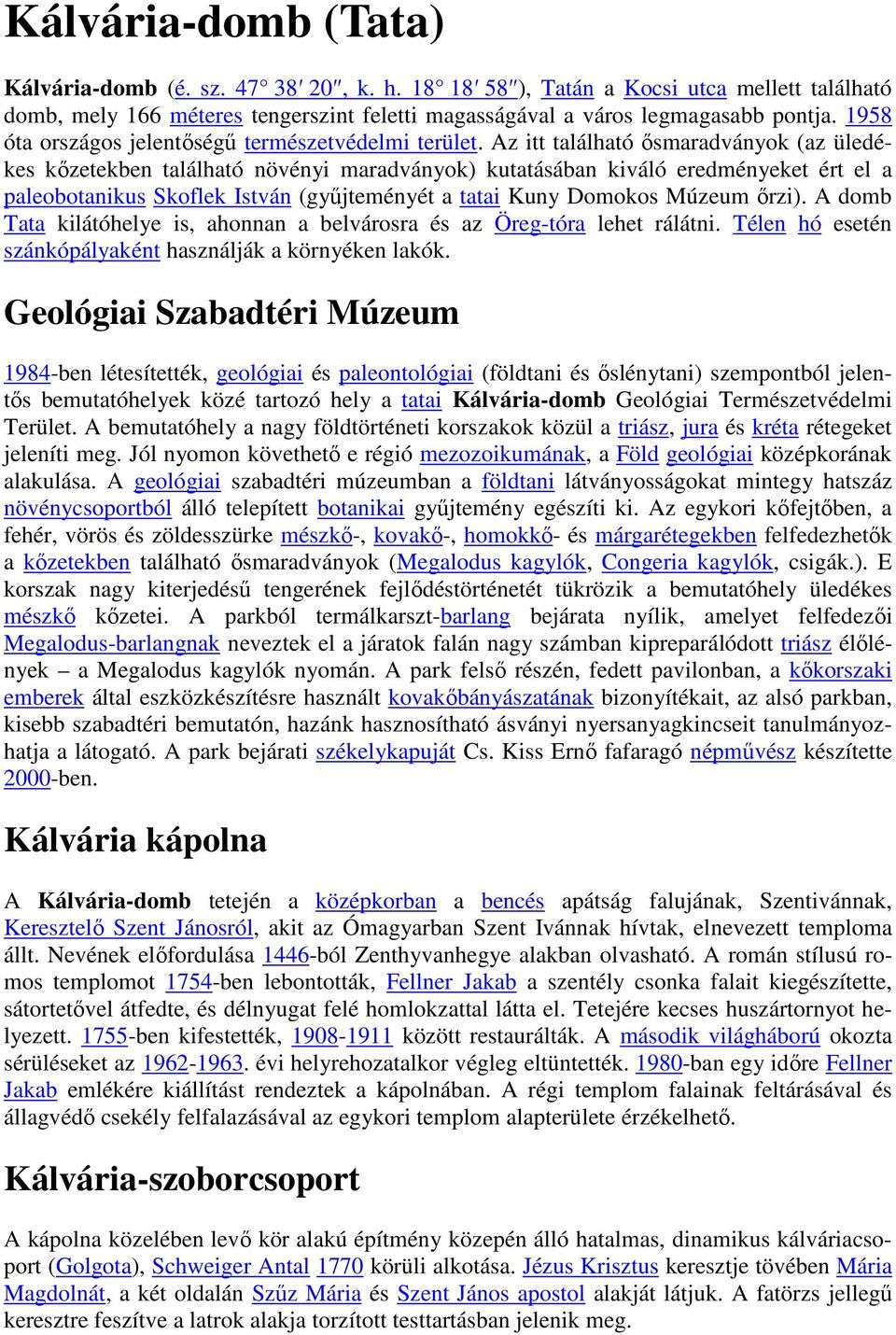 Az itt található ősmaradványok (az üledékes kőzetekben található növényi maradványok) kutatásában kiváló eredményeket ért el a paleobotanikus Skoflek István (gyűjteményét a tatai Kuny Domokos Múzeum