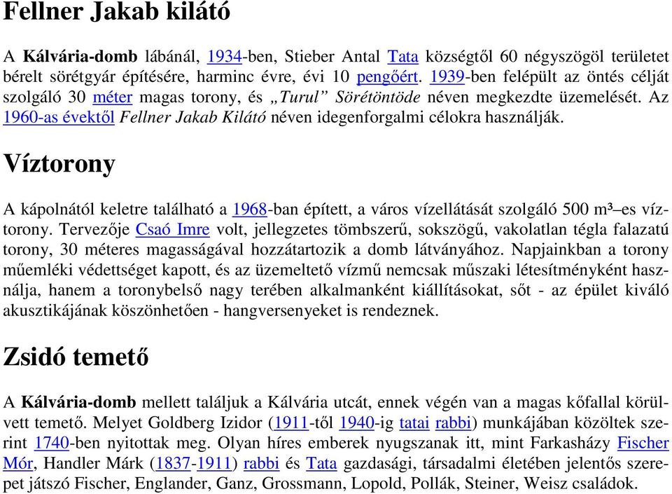 Víztorony A kápolnától keletre található a 1968-ban épített, a város vízellátását szolgáló 500 m³ es víztorony.