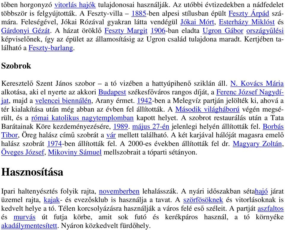 A házat öröklő Feszty Margit 1906-ban eladta Ugron Gábor országyűlési képviselőnek, így az épület az államosításig az Ugron család tulajdona maradt. Kertjében található a Feszty-barlang.