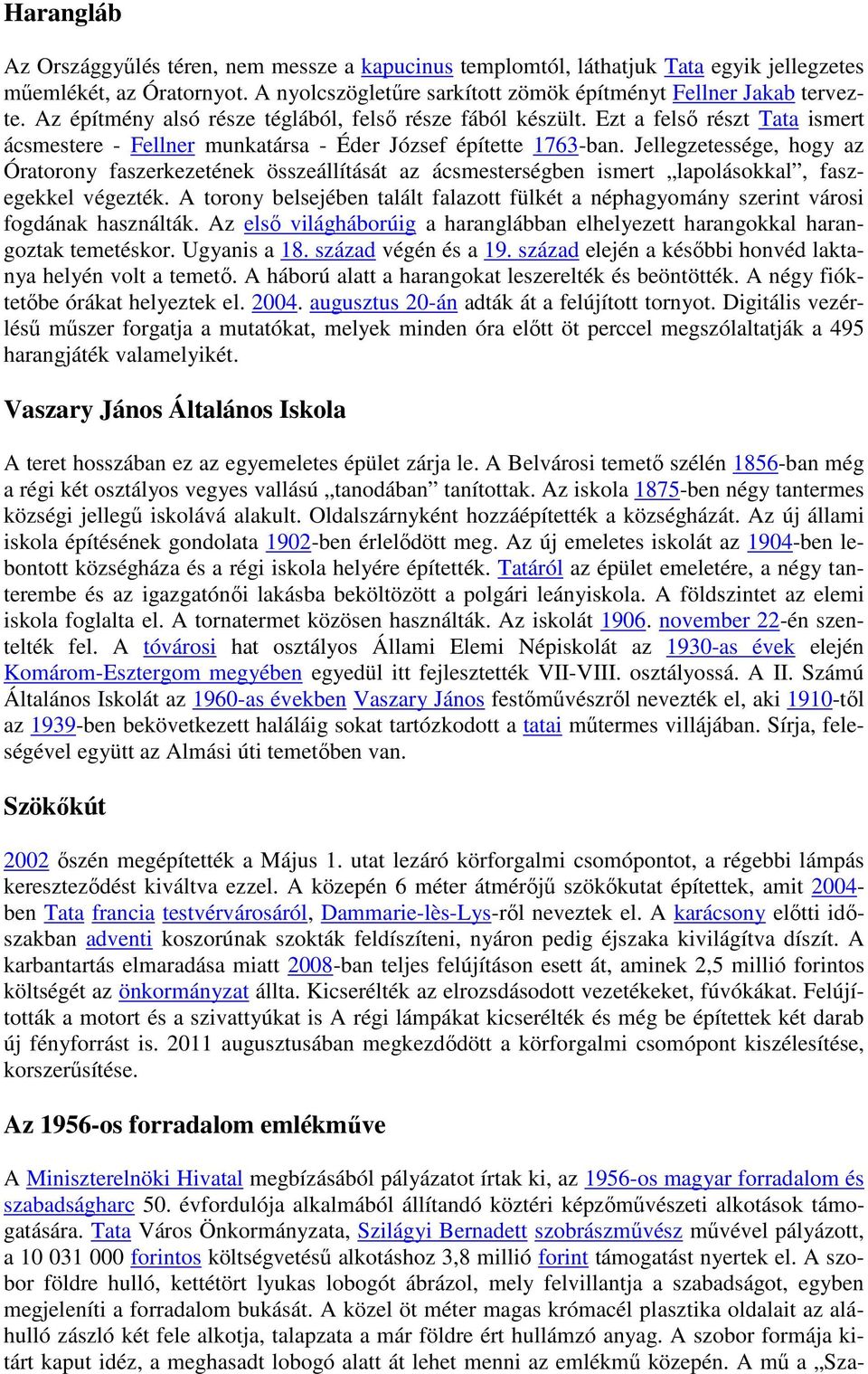 Jellegzetessége, hogy az Óratorony faszerkezetének összeállítását az ácsmesterségben ismert lapolásokkal, faszegekkel végezték.