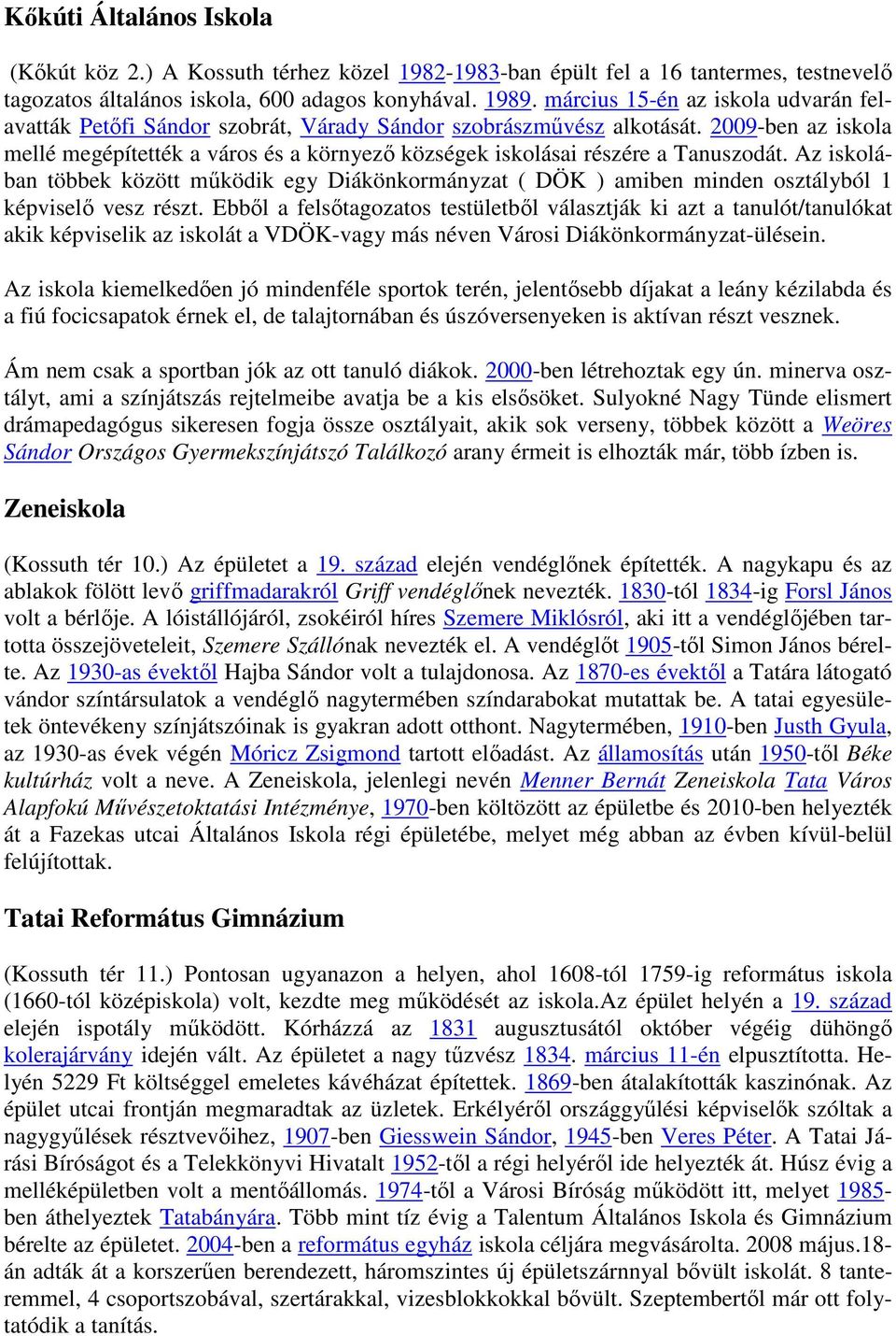 2009-ben az iskola mellé megépítették a város és a környező községek iskolásai részére a Tanuszodát.