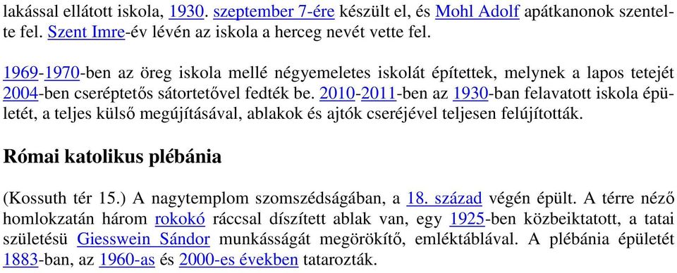 2010-2011-ben az 1930-ban felavatott iskola épületét, a teljes külső megújításával, ablakok és ajtók cseréjével teljesen felújították. Római katolikus plébánia (Kossuth tér 15.