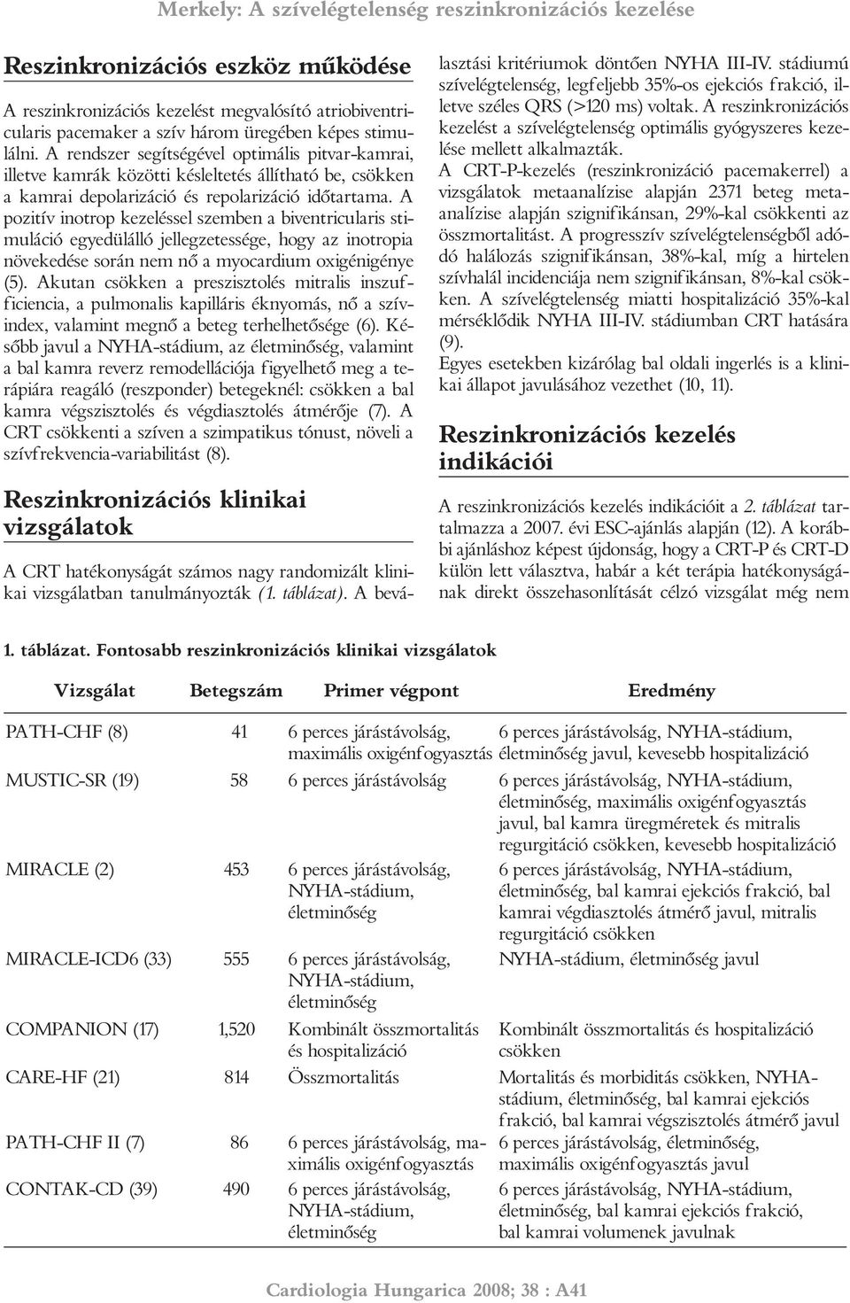 A pozitív inotrop kezeléssel szemben a biventricularis stimuláció egyedülálló jellegzetessége, hogy az inotropia növekedése során nem nõ a myocardium oxigénigénye (5).