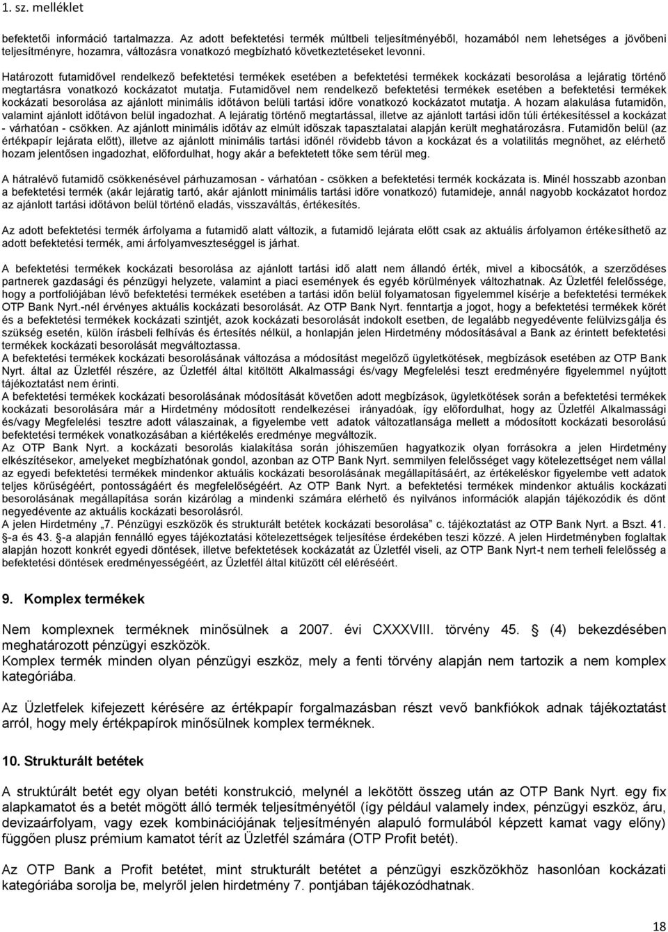 Határozott futamidővel rendelkező befektetési termékek esetében a befektetési termékek kockázati besorolása a történő megtartásra vonatkozó kockázatot mutatja.