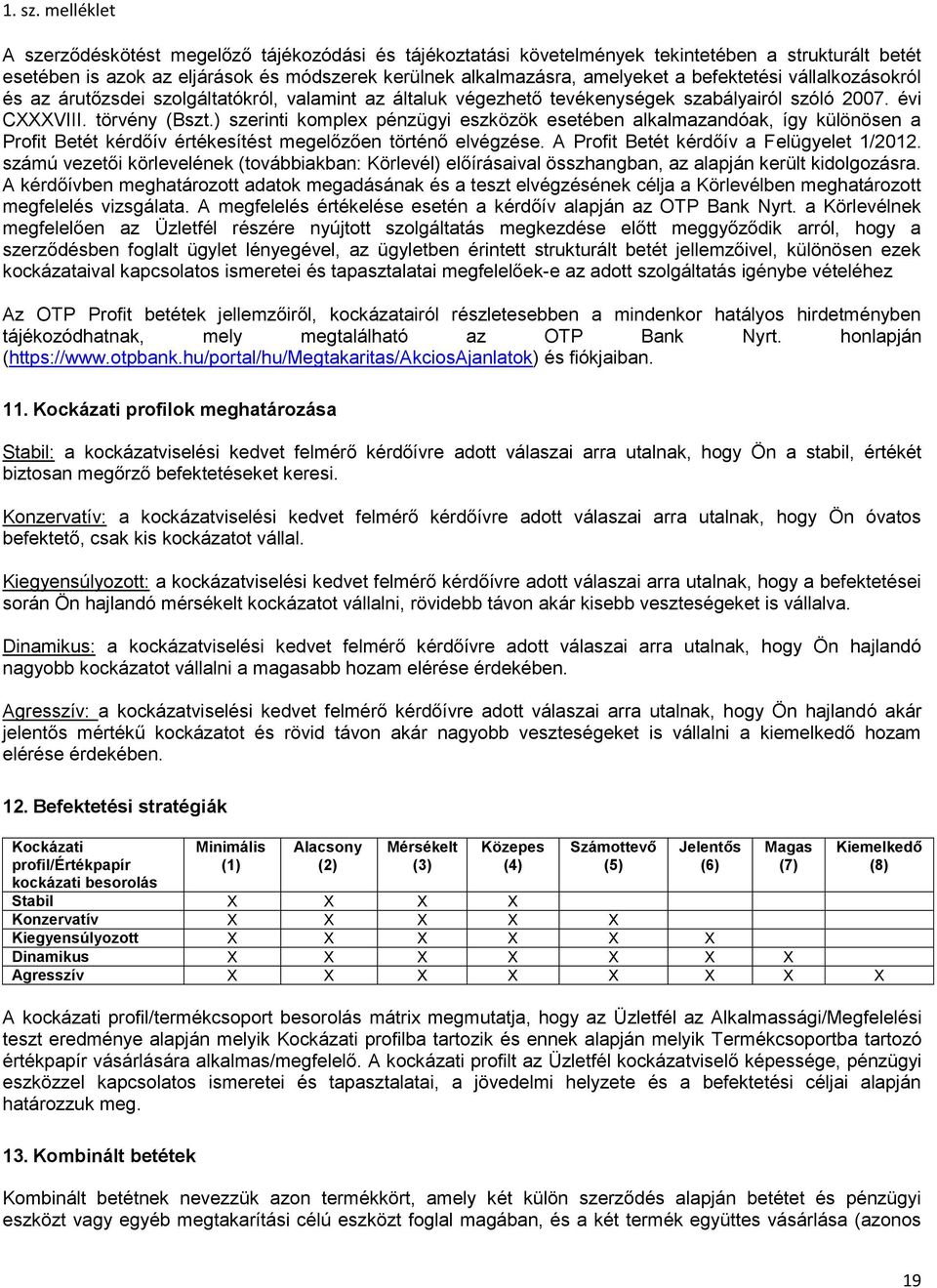 ) szerinti komplex pénzügyi eszközök esetében alkalmazandóak, így különösen a Profit Betét kérdőív értékesítést megelőzően történő elvégzése. A Profit Betét kérdőív a Felügyelet 1/2012.