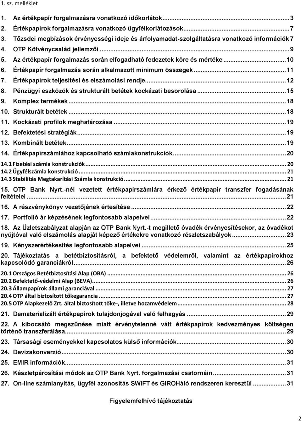 Az értékpapír forgalmazás során elfogadható fedezetek köre és mértéke... 10 6. Értékpapír forgalmazás során alkalmazott minimum összegek... 11 7. Értékpapírok teljesítési és elszámolási rendje... 12 8.