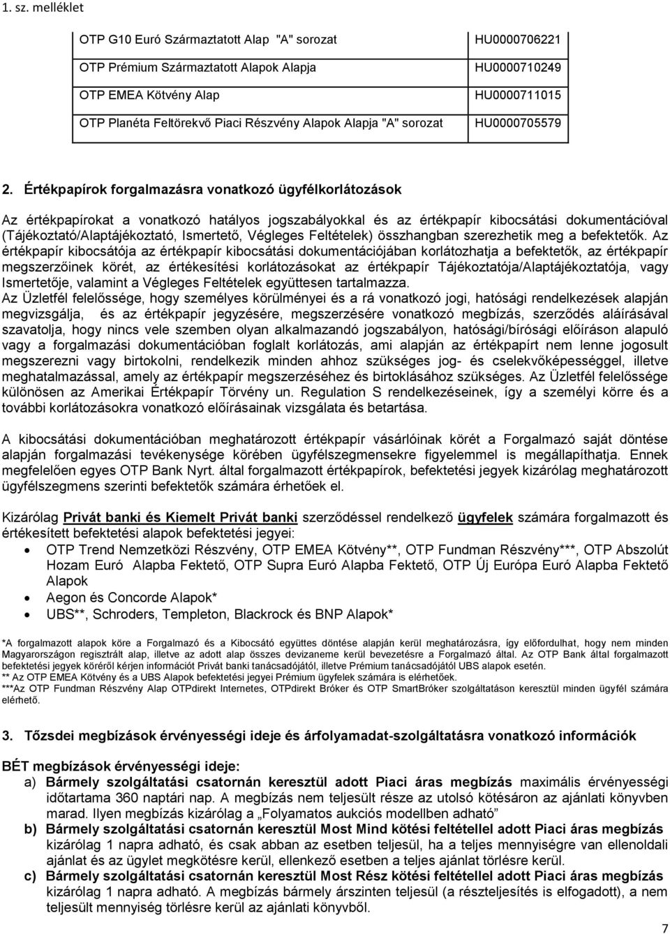 Értékpapírok forgalmazásra vonatkozó ügyfélkorlátozások Az értékpapírokat a vonatkozó hatályos jogszabályokkal és az értékpapír kibocsátási dokumentációval (Tájékoztató/Alaptájékoztató, Ismertető,