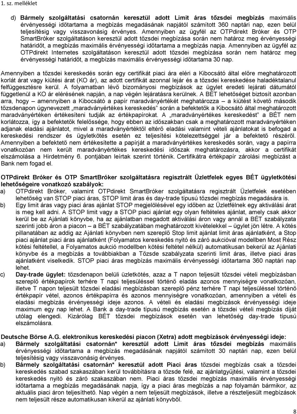 Amennyiben az ügyfél az OTPdirekt Bróker és OTP SmartBróker szolgáltatáson keresztül adott tőzsdei megbízása során nem határoz meg érvényességi határidőt, a megbízás maximális érvényességi időtartama