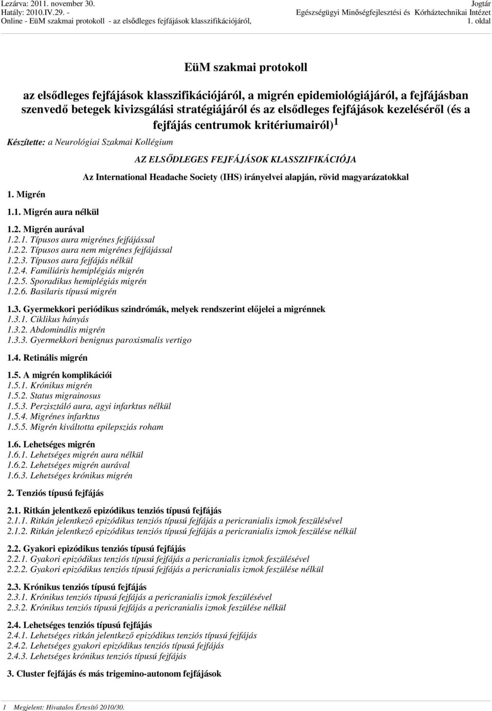 Készítette: a Neurológiai Szakmai Kollégium 1. Migrén 1.1. Migrén aura nélkül AZ ELSŐDLEGES FEJFÁJÁSOK KLASSZIFIKÁCIÓJA Az International Headache Society (IHS) irányelvei alapján, rövid magyarázatokkal 1.