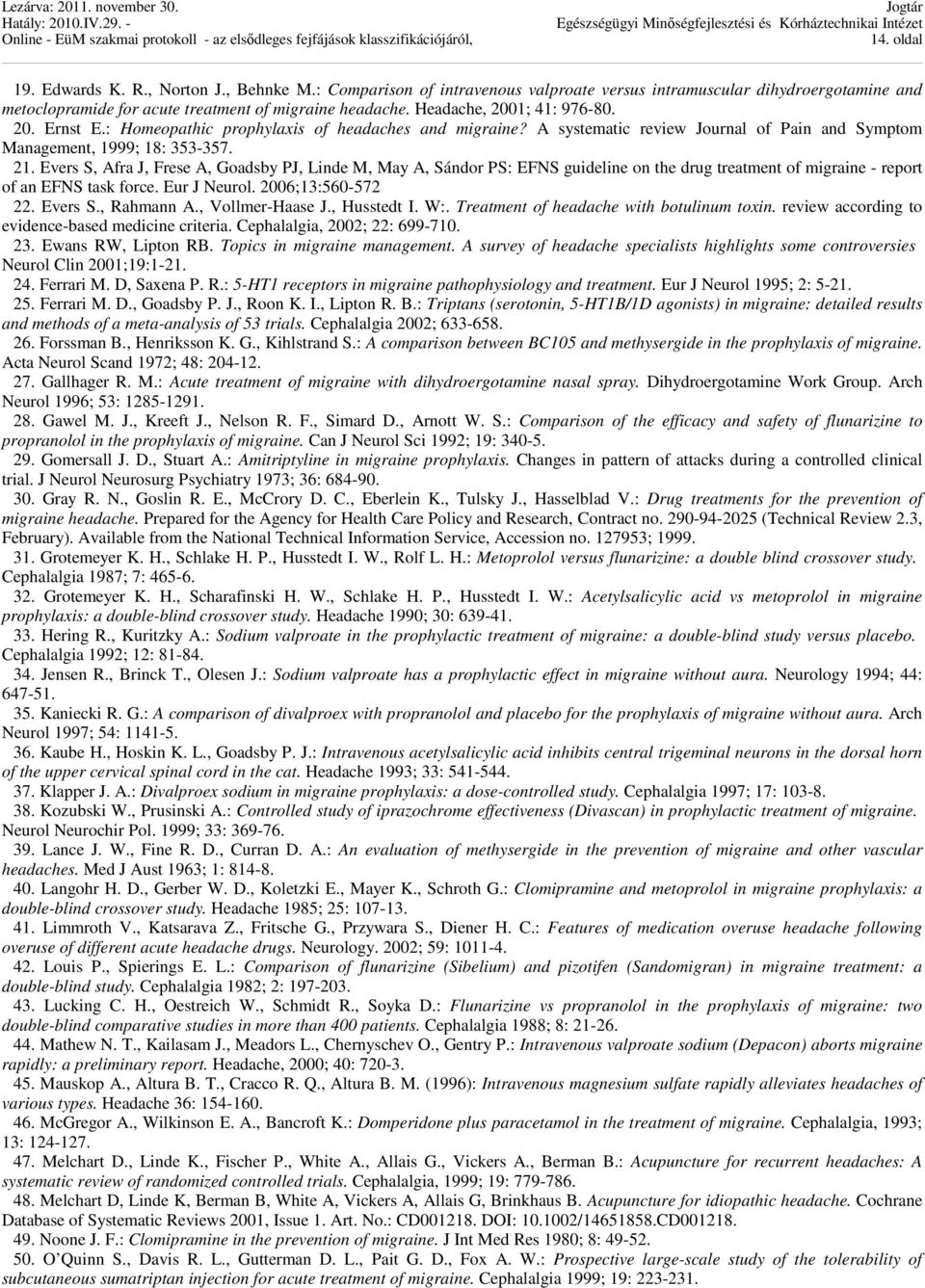 Evers S, Afra J, Frese A, Goadsby PJ, Linde M, May A, Sándor PS: EFNS guideline on the drug treatment of migraine - report of an EFNS task force. Eur J Neurol. 2006;13:560-572 22. Evers S., Rahmann A.