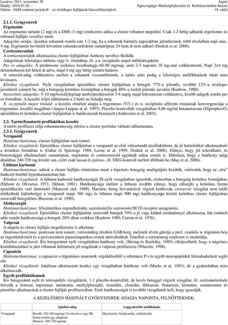 Ergotamin bevételét követően rohamkezelésként sumatriptan 24 órán át nem adható (Dodick et al. 2000). Corticosteroidok A corticosteroidok alkalmazása cluster fejfájásban Anthony nevéhez fűződik.