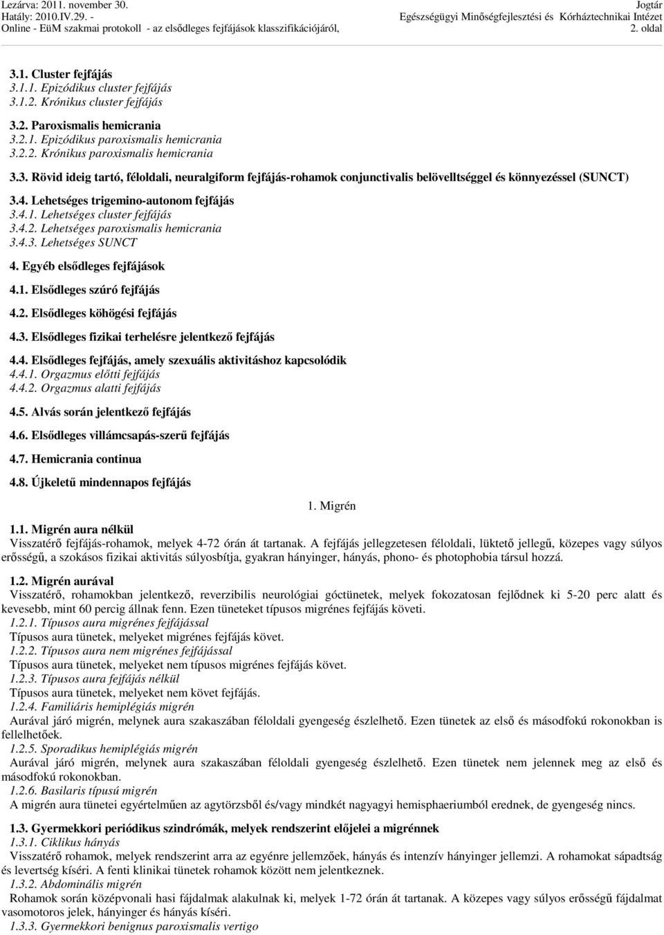 Lehetséges paroxismalis hemicrania 3.4.3. Lehetséges SUNCT 4. Egyéb elsődleges fejfájások 4.1. Elsődleges szúró fejfájás 4.2. Elsődleges köhögési fejfájás 4.3. Elsődleges fizikai terhelésre jelentkező fejfájás 4.